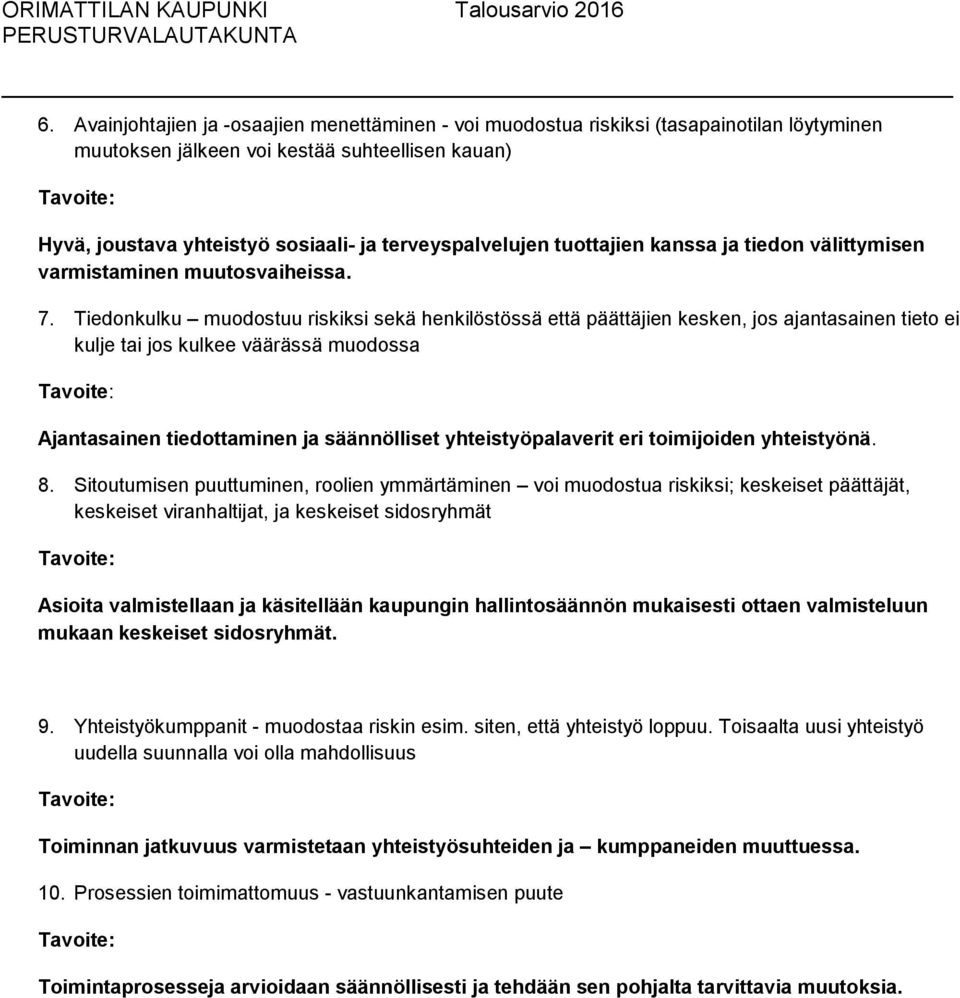 Tiedonkulku muodostuu riskiksi sekä henkilöstössä että päättäjien kesken, jos ajantasainen tieto ei kulje tai jos kulkee väärässä muodossa Ajantasainen tiedottaminen ja säännölliset