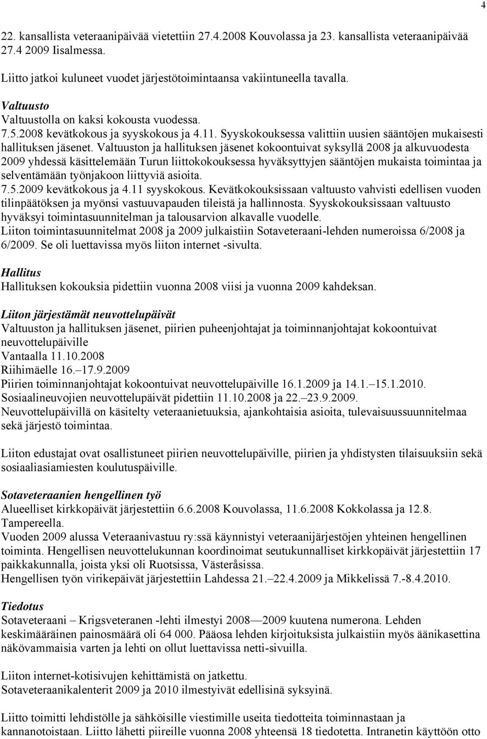 Valtuuston ja hallituksen jäsenet kokoontuivat syksyllä 2008 ja alkuvuodesta 2009 yhdessä käsittelemään Turun liittokokouksessa hyväksyttyjen sääntöjen mukaista toimintaa ja selventämään työnjakoon