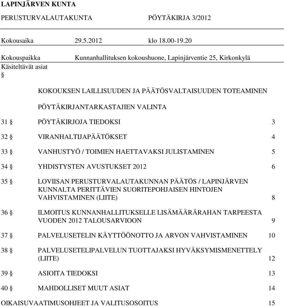 TIEDOKSI 3 32 VIRANHALTIJAPÄÄTÖKSET 4 33 VANHUSTYÖ / TOIMIEN HAETTAVAKSI JULISTAMINEN 5 34 YHDISTYSTEN AVUSTUKSET 2012 6 35 LOVIISAN PERUSTURVALAUTAKUNNAN PÄÄTÖS / LAPINJÄRVEN KUNNALTA PERITTÄVIEN