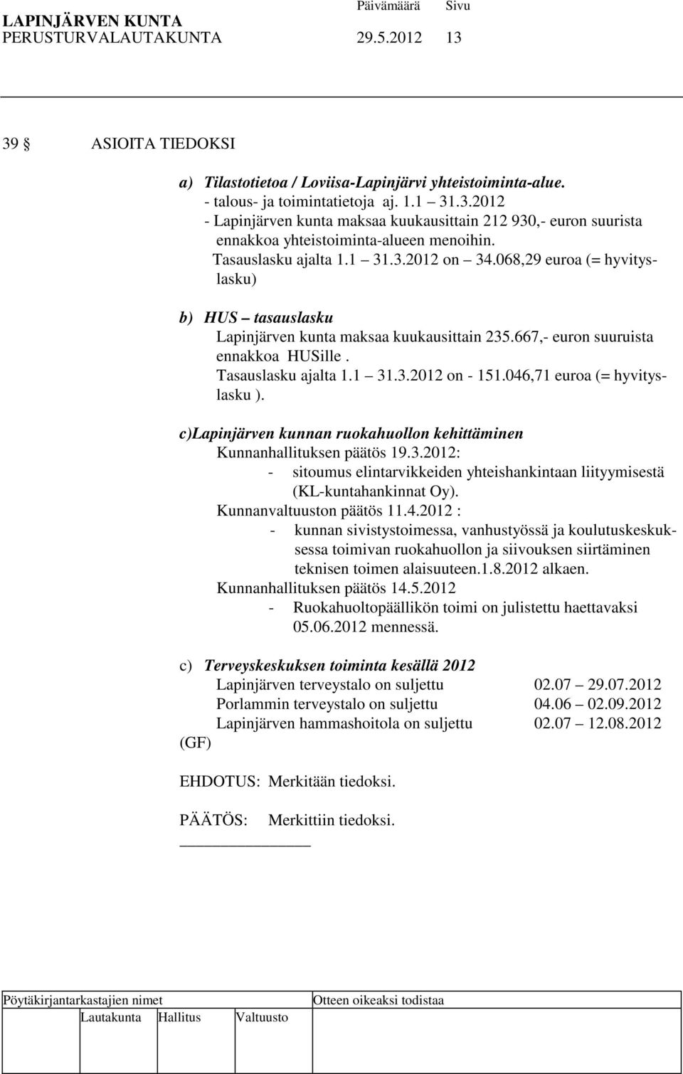 046,71 euroa (= hyvityslasku ). c)lapinjärven kunnan ruokahuollon kehittäminen Kunnanhallituksen päätös 19.3.2012: - sitoumus elintarvikkeiden yhteishankintaan liityymisestä (KL-kuntahankinnat Oy).