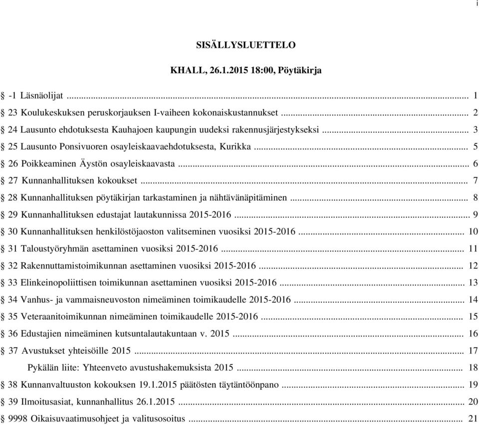 .. 6 27 Kunnanhallituksen kokoukset... 7 28 Kunnanhallituksen pöytäkirjan tarkastaminen ja nähtävänäpitäminen... 8 29 Kunnanhallituksen edustajat lautakunnissa 2015-2016.