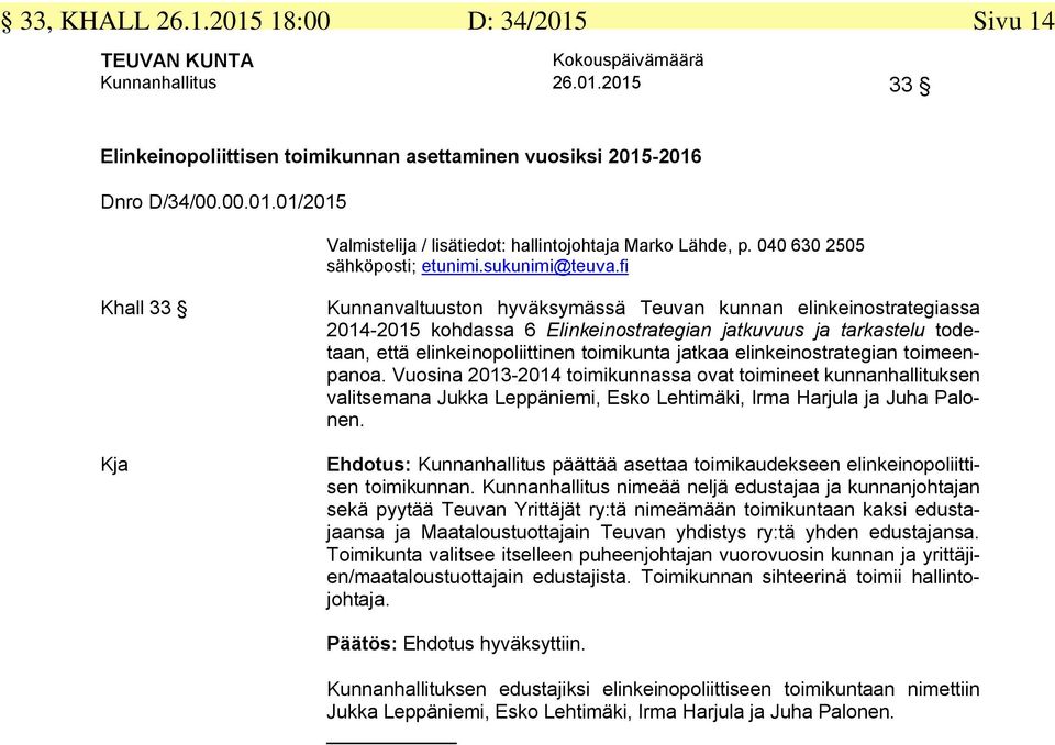 jatkaa elinkeinostrategian toimeenpanoa. Vuosina 2013-2014 toimikunnassa ovat toimineet kunnanhallituksen valitsemana Jukka Leppäniemi, Esko Lehtimäki, Irma Harjula ja Juha Palonen.