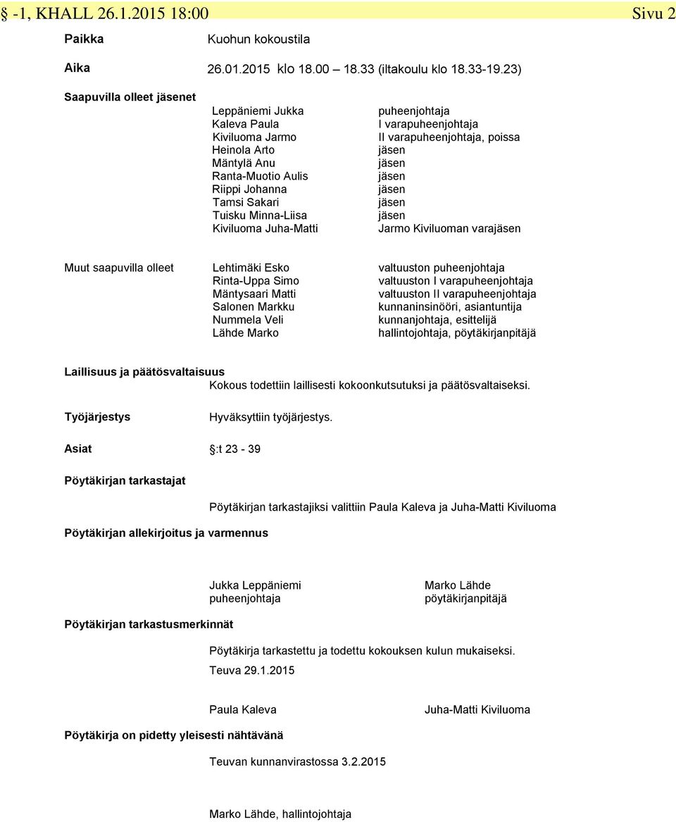puheenjohtaja I varapuheenjohtaja II varapuheenjohtaja, poissa jäsen jäsen jäsen jäsen jäsen jäsen Jarmo Kiviluoman varajäsen Muut saapuvilla olleet Lehtimäki Esko Rinta-Uppa Simo Mäntysaari Matti