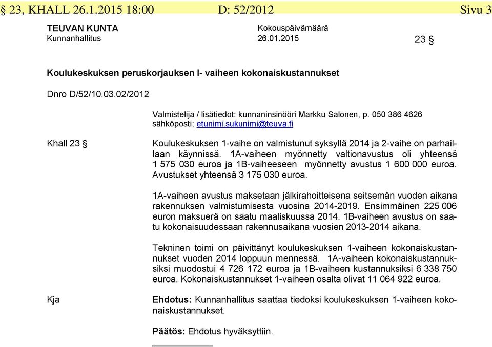 1A-vaiheen myönnetty valtionavustus oli yhteensä 1 575 030 euroa ja 1B-vaiheeseen myönnetty avustus 1 600 000 euroa. Avustukset yhteensä 3 175 030 euroa.