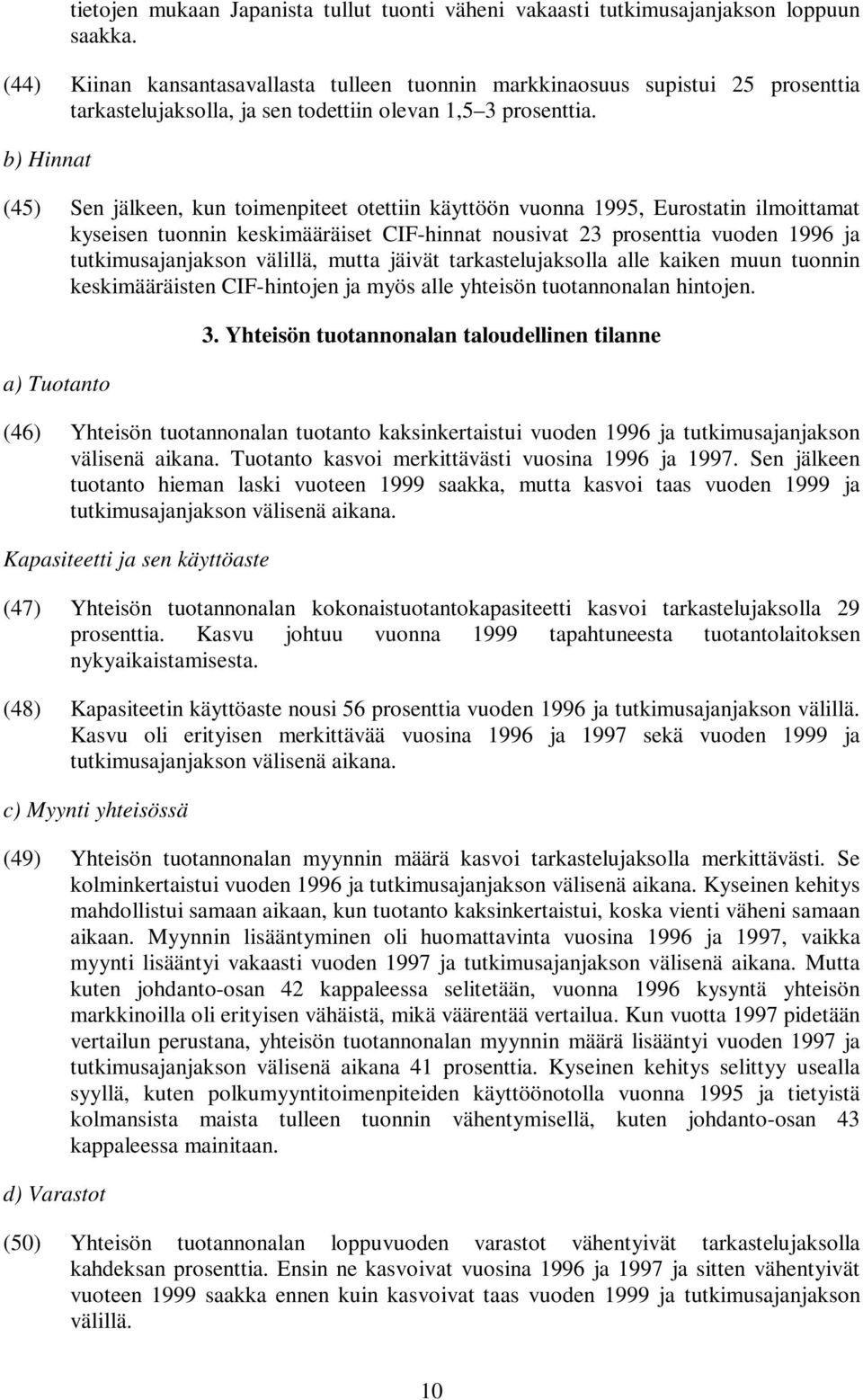 b) Hinnat (45) Sen jälkeen, kun toimenpiteet otettiin käyttöön vuonna 1995, Eurostatin ilmoittamat kyseisen tuonnin keskimääräiset CIF-hinnat nousivat 23 prosenttia vuoden 1996 ja tutkimusajanjakson