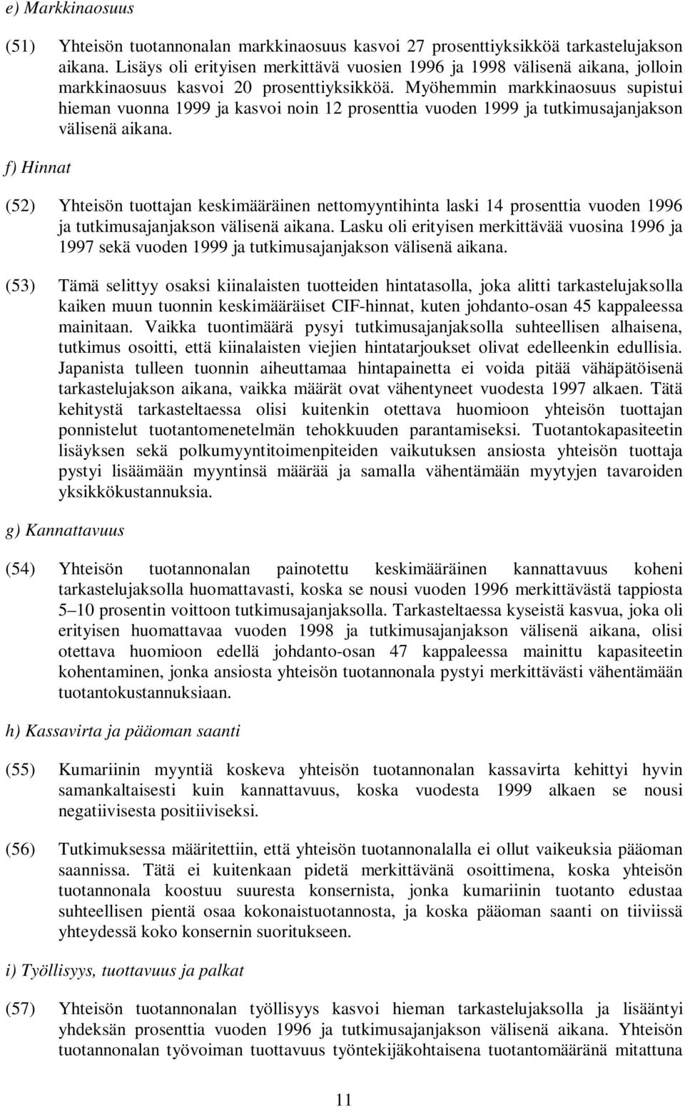 Myöhemmin markkinaosuus supistui hieman vuonna 1999 ja kasvoi noin 12 prosenttia vuoden 1999 ja tutkimusajanjakson välisenä aikana.