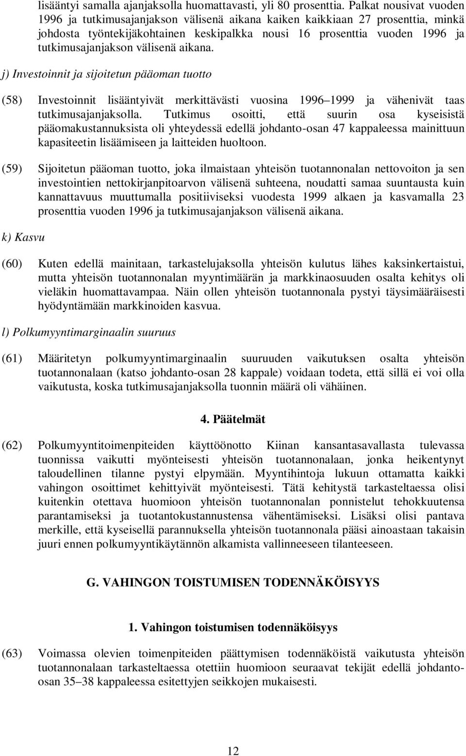 välisenä aikana. j) Investoinnit ja sijoitetun pääoman tuotto (58) Investoinnit lisääntyivät merkittävästi vuosina 1996 1999 ja vähenivät taas tutkimusajanjaksolla.