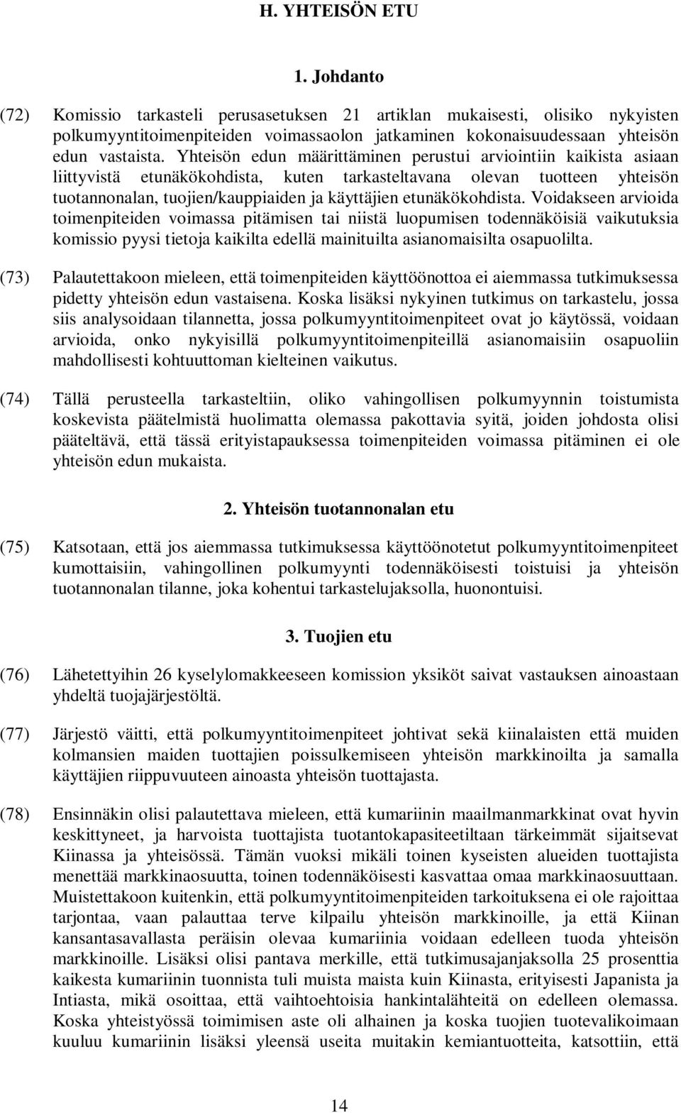 Yhteisön edun määrittäminen perustui arviointiin kaikista asiaan liittyvistä etunäkökohdista, kuten tarkasteltavana olevan tuotteen yhteisön tuotannonalan, tuojien/kauppiaiden ja käyttäjien