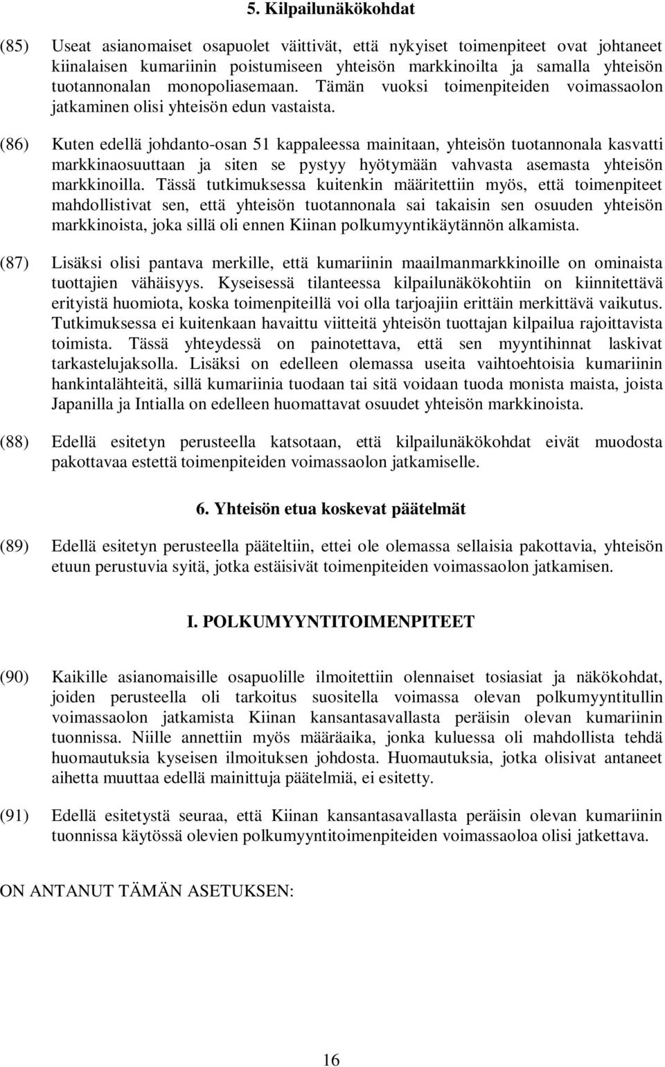 (86) Kuten edellä johdanto-osan 51 kappaleessa mainitaan, yhteisön tuotannonala kasvatti markkinaosuuttaan ja siten se pystyy hyötymään vahvasta asemasta yhteisön markkinoilla.