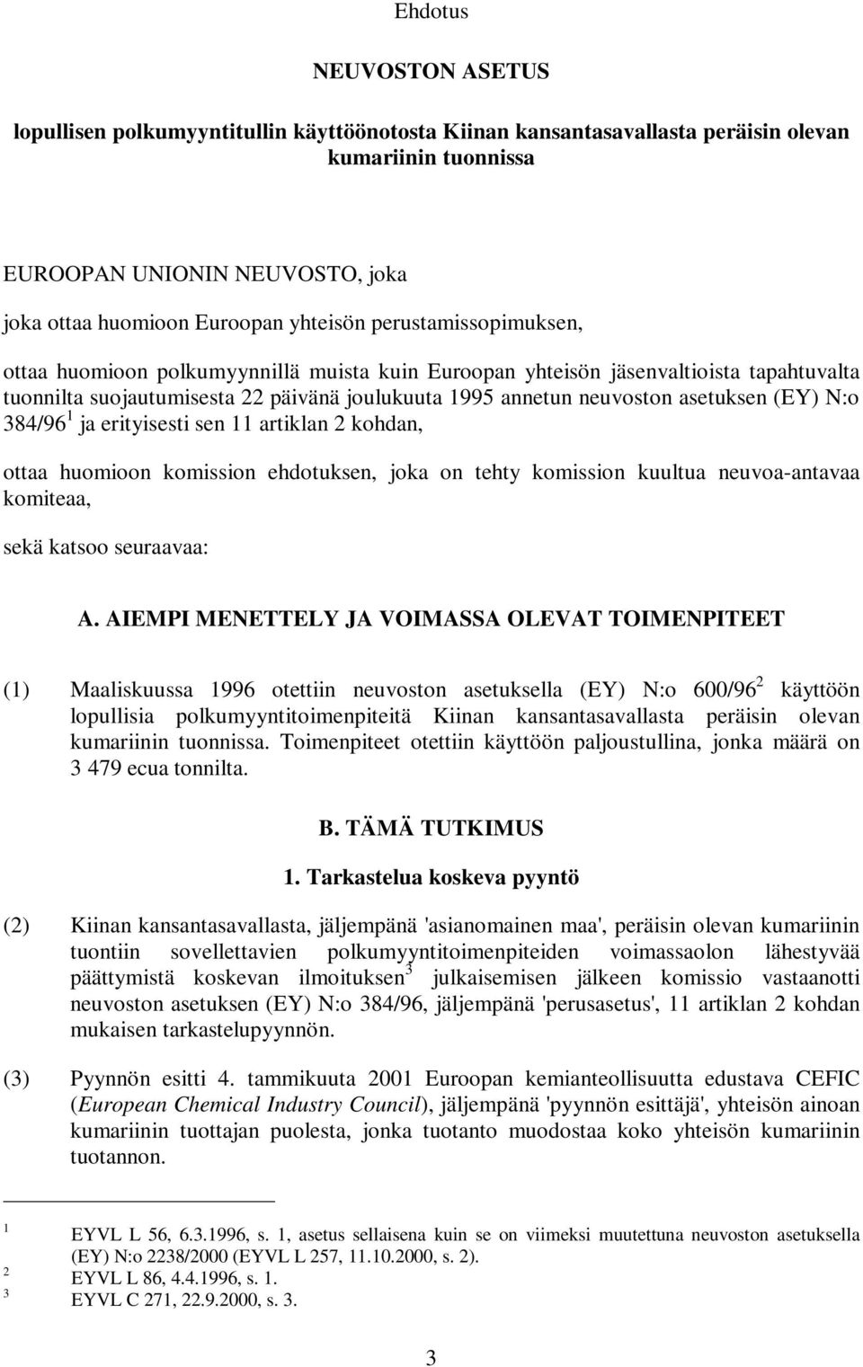 asetuksen (EY) N:o 384/96 1 ja erityisesti sen 11 artiklan 2 kohdan, ottaa huomioon komission ehdotuksen, joka on tehty komission kuultua neuvoa-antavaa komiteaa, sekä katsoo seuraavaa: A.