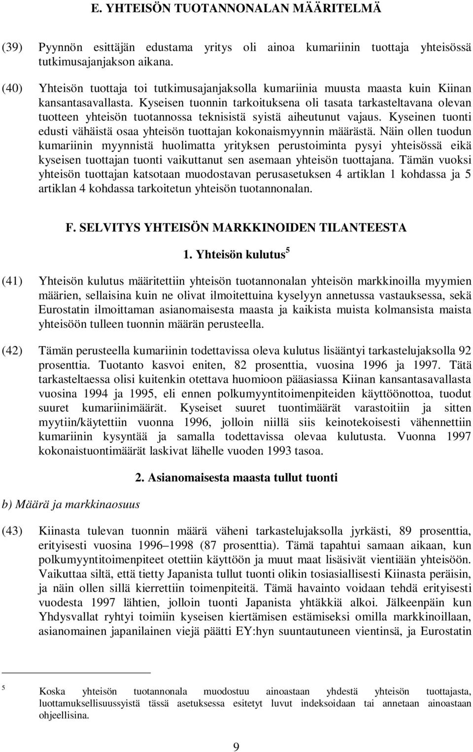 Kyseisen tuonnin tarkoituksena oli tasata tarkasteltavana olevan tuotteen yhteisön tuotannossa teknisistä syistä aiheutunut vajaus.