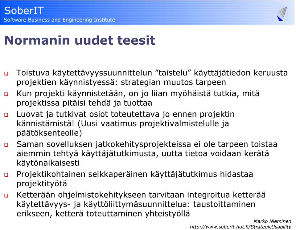 (Uusi vaatimus projektivalmistelulle ja päätöksenteolle) Saman sovelluksen jatkokehitysprojekteissa ei ole tarpeen toistaa aiemmin tehtyä käyttäjätutkimusta, uutta tietoa voidaan kerätä