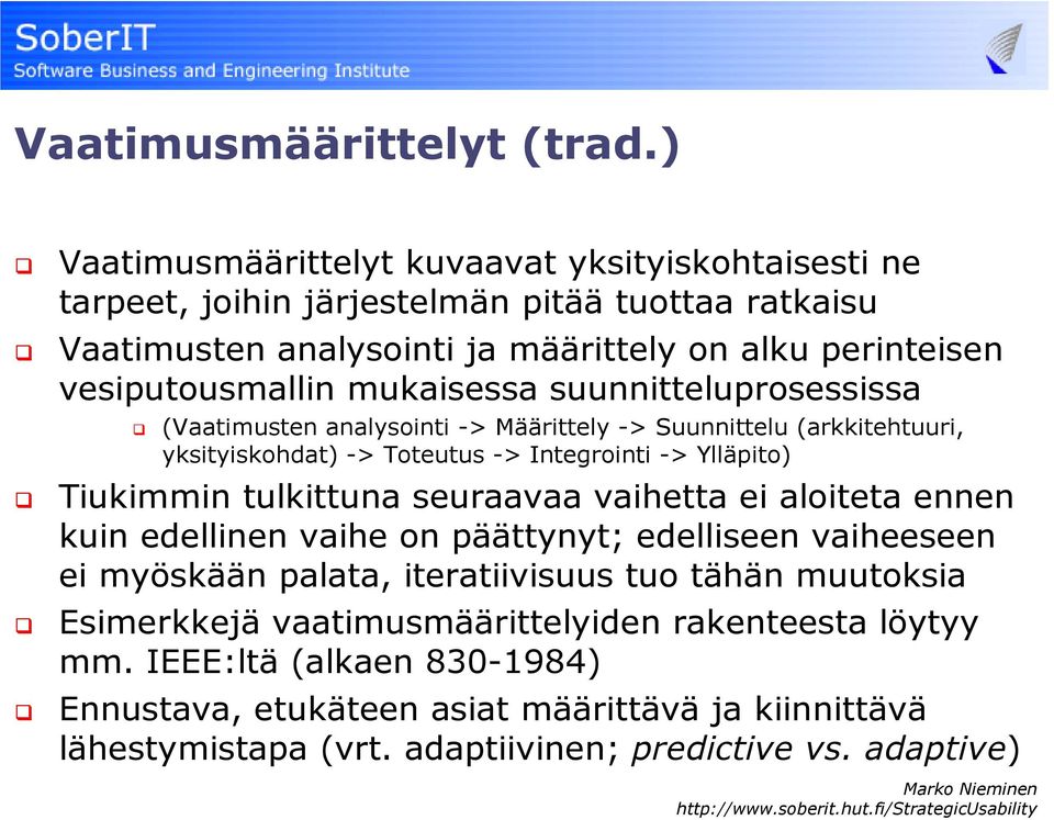 mukaisessa suunnitteluprosessissa (Vaatimusten analysointi -> Määrittely -> Suunnittelu (arkkitehtuuri, yksityiskohdat) -> Toteutus -> Integrointi -> Ylläpito) Tiukimmin tulkittuna