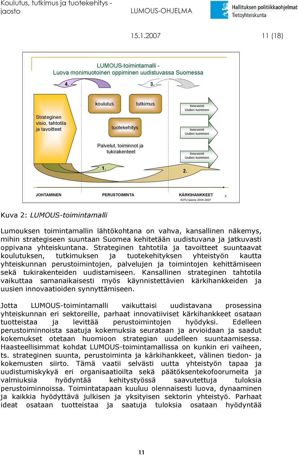 JOHTAMINEN PERUSTOIMINTA KÄRKIHANKKEET KOTU- 2004-2007 8 Kuva 2: LUMOUS-toimintamalli Lumouksen toimintamallin lähtökohtana on vahva, kansallinen näkemys, mihin strategiseen suuntaan Suomea