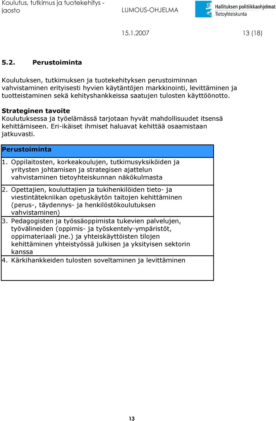 Perustoiminta Koulutuksen, tutkimuksen ja tuotekehityksen perustoiminnan vahvistaminen erityisesti hyvien käytäntöjen markkinointi, levittäminen ja tuotteistaminen sekä kehityshankkeissa saatujen