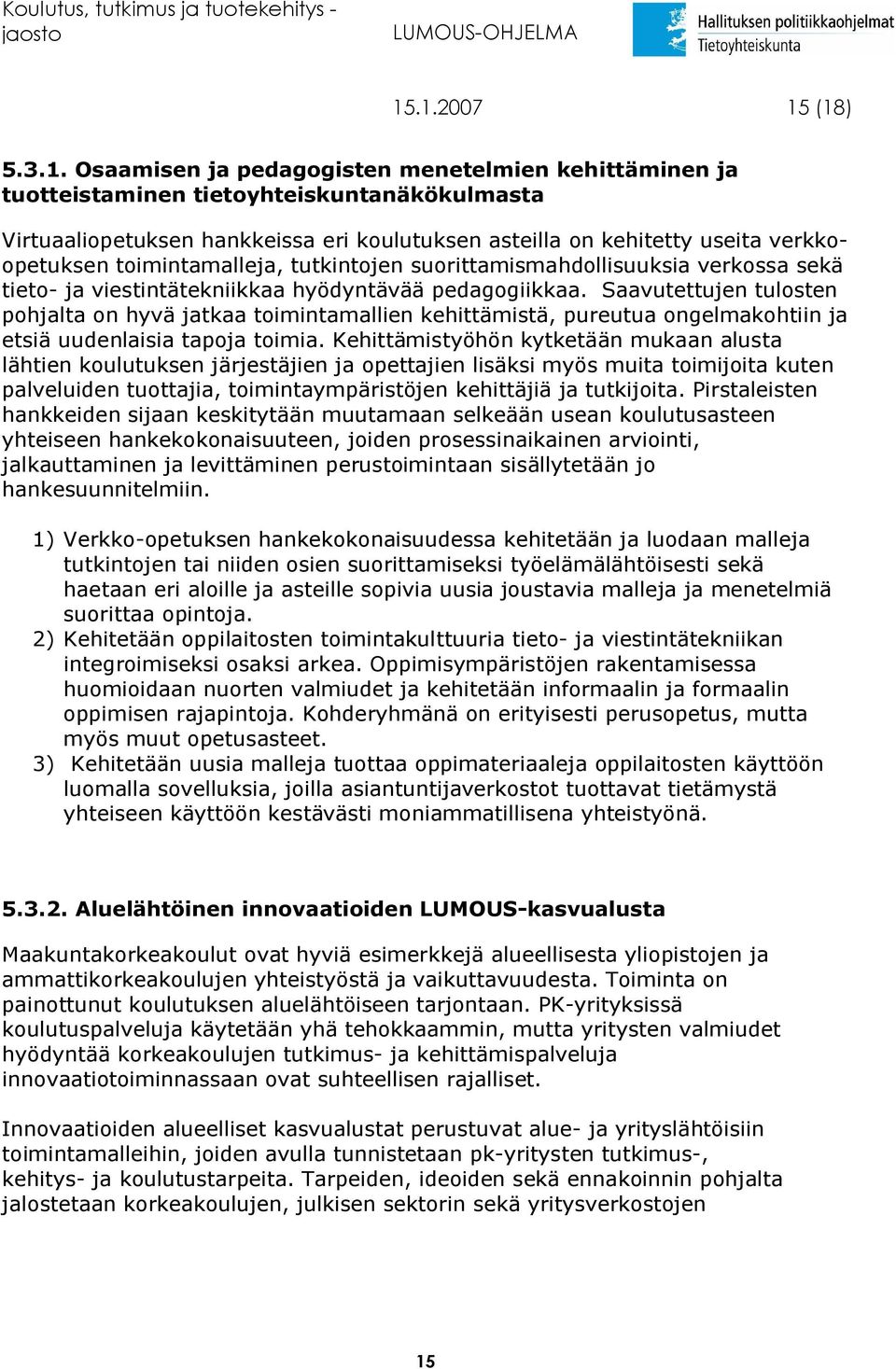 Saavutettujen tulosten pohjalta on hyvä jatkaa toimintamallien kehittämistä, pureutua ongelmakohtiin ja etsiä uudenlaisia tapoja toimia.