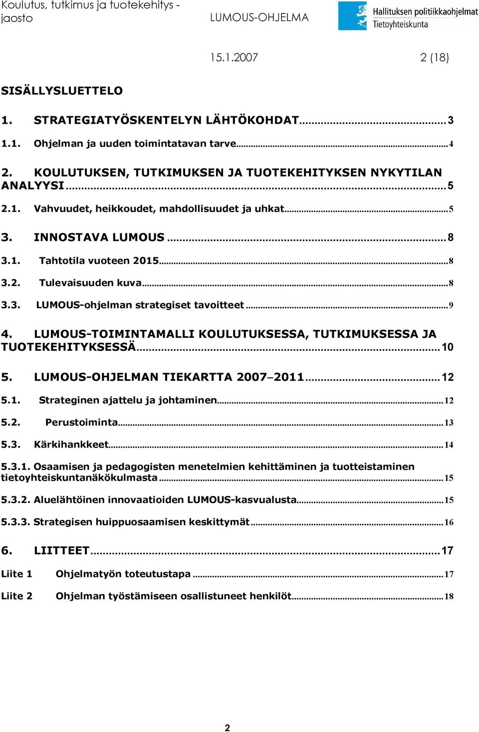 LUMOUS-TOIMINTAMALLI KOULUTUKSESSA, TUTKIMUKSESSA JA TUOTEKEHITYKSESSÄ...10 5. N TIEKARTTA 2007 2011...12 5.1. Strateginen ajattelu ja johtaminen...12 5.2. Perustoiminta...13 5.3. Kärkihankkeet...14 5.