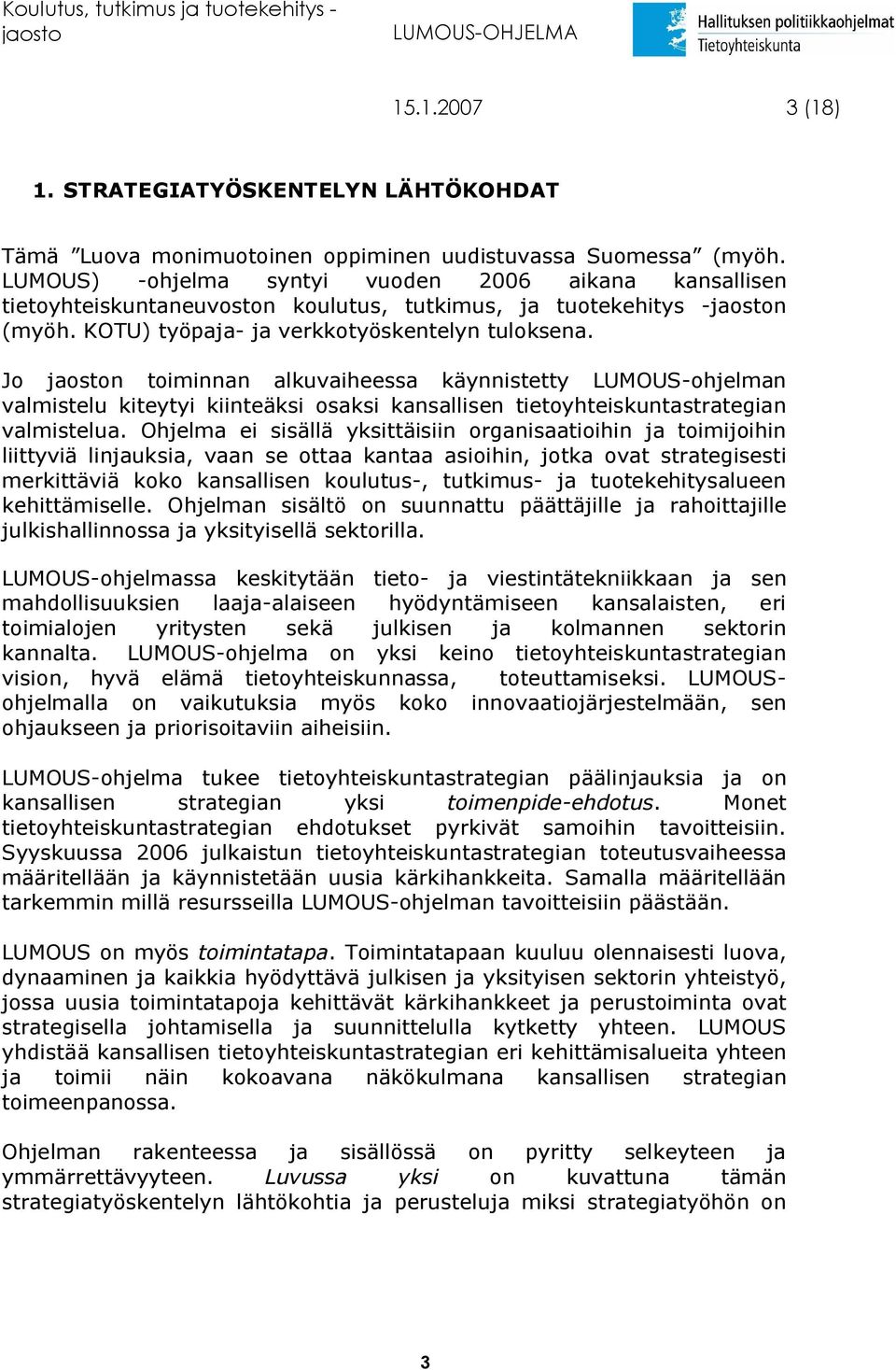 Jo n toiminnan alkuvaiheessa käynnistetty LUMOUS-ohjelman valmistelu kiteytyi kiinteäksi osaksi kansallisen tietoyhteiskuntastrategian valmistelua.