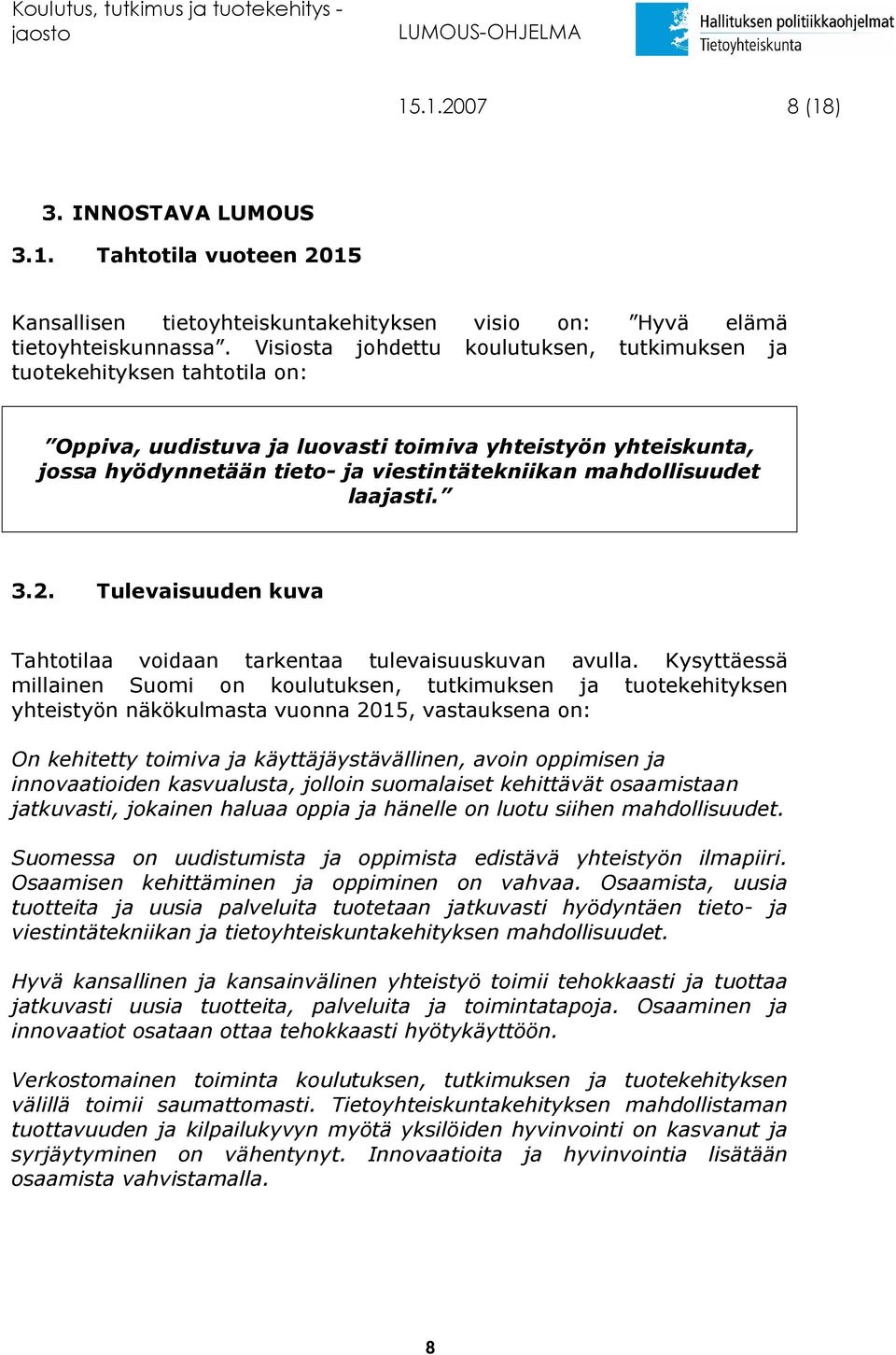 mahdollisuudet laajasti. 3.2. Tulevaisuuden kuva Tahtotilaa voidaan tarkentaa tulevaisuuskuvan avulla.