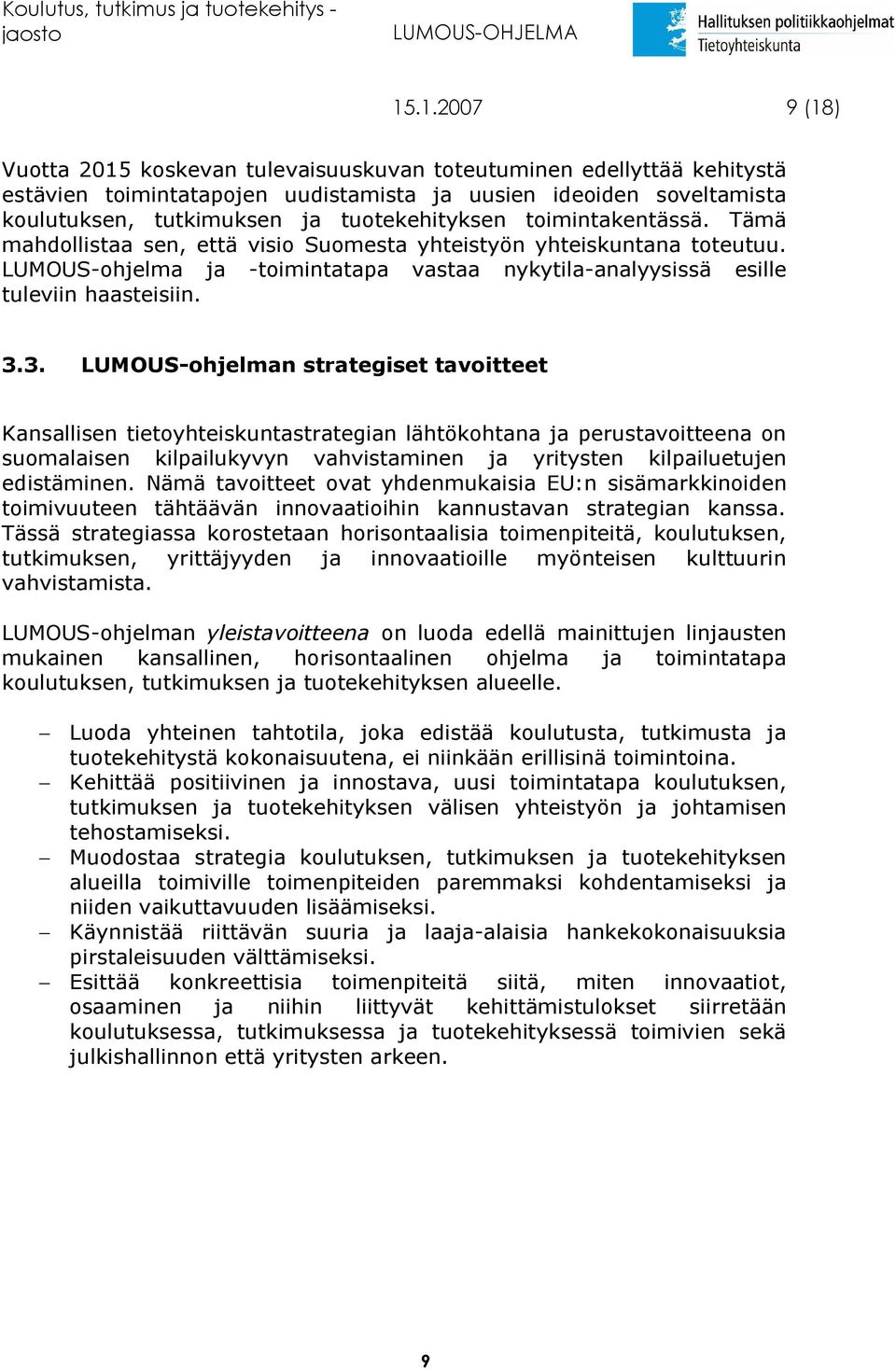 3.3. LUMOUS-ohjelman strategiset tavoitteet Kansallisen tietoyhteiskuntastrategian lähtökohtana ja perustavoitteena on suomalaisen kilpailukyvyn vahvistaminen ja yritysten kilpailuetujen edistäminen.