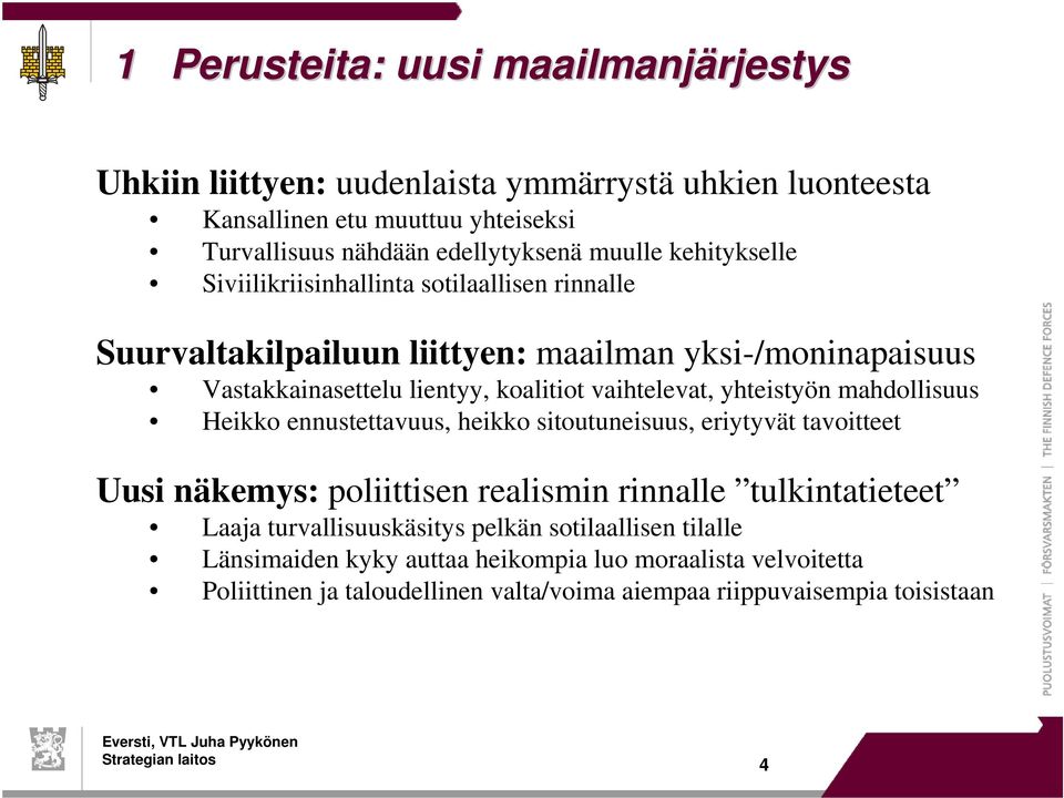 yhteistyön mahdollisuus Heikko ennustettavuus, heikko sitoutuneisuus, eriytyvät tavoitteet Uusi näkemys: poliittisen realismin rinnalle tulkintatieteet Laaja