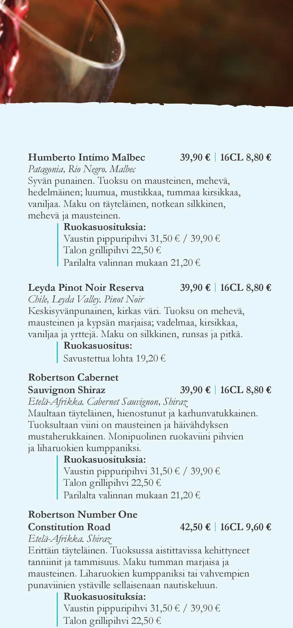Vaustin pippuripihvi 31,50 / 39,90 Talon grillipihvi 22,50 Parilalta valinnan mukaan 21,20 Leyda Pinot Noir Reserva 39,90 16CL 8,80 Chile, Leyda Valley. Pinot Noir Keskisyvänpunainen, kirkas väri.
