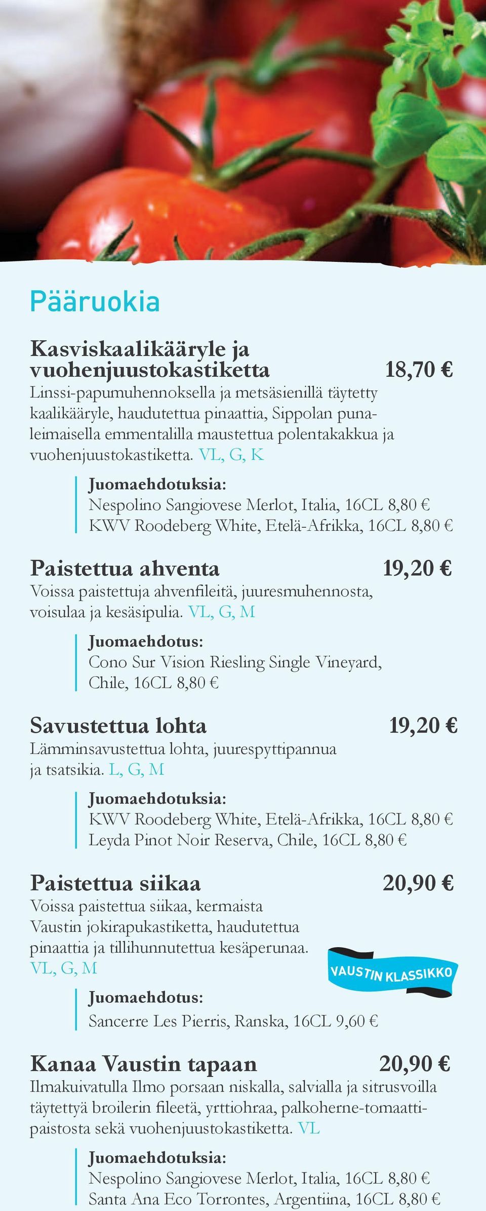 VL, G, K Nespolino Sangiovese Merlot, Italia, 16CL 8,80 KWV Roodeberg White, Etelä-Afrikka, 16CL 8,80 Paistettua ahventa 19,20 Voissa paistettuja ahvenfileitä, juuresmuhennosta, voisulaa ja