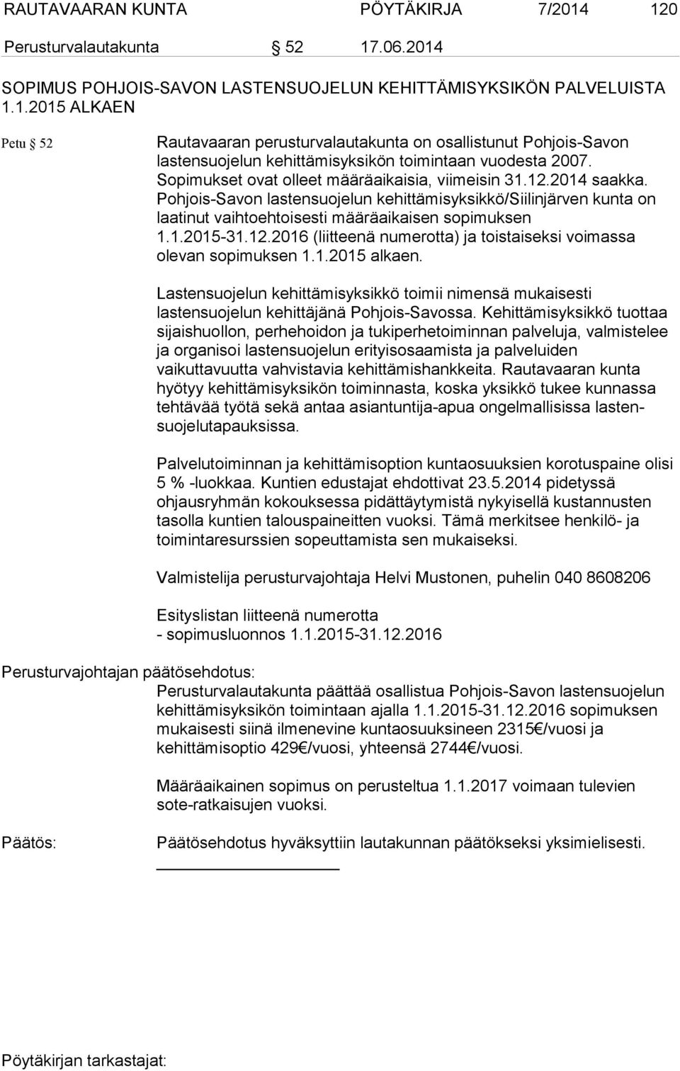 12.2016 (liitteenä numerotta) ja toistaiseksi voimassa olevan sopimuksen 1.1.2015 alkaen. Lastensuojelun kehittämisyksikkö toimii nimensä mukaisesti lastensuojelun kehittäjänä Pohjois-Savossa.