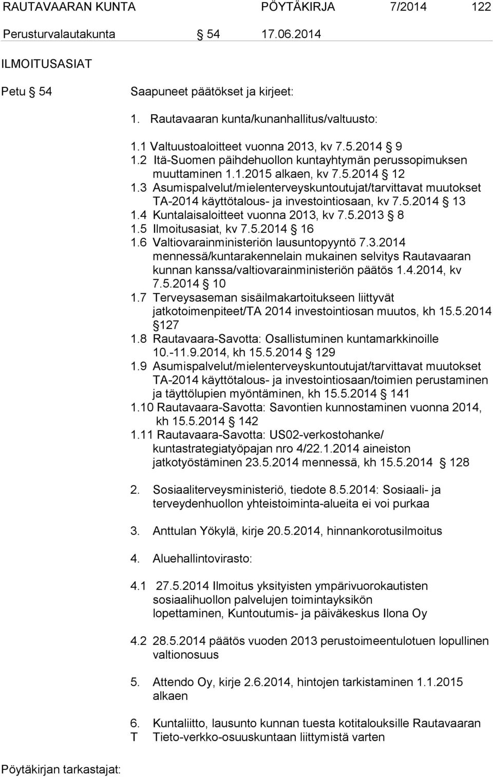 3 Asumispalvelut/mielenterveyskuntoutujat/tarvittavat muutokset TA-2014 käyttötalous- ja investointiosaan, kv 7.5.2014 13 1.4 Kuntalaisaloitteet vuonna 2013, kv 7.5.2013 8 1.5 Ilmoitusasiat, kv 7.5.2014 16 1.