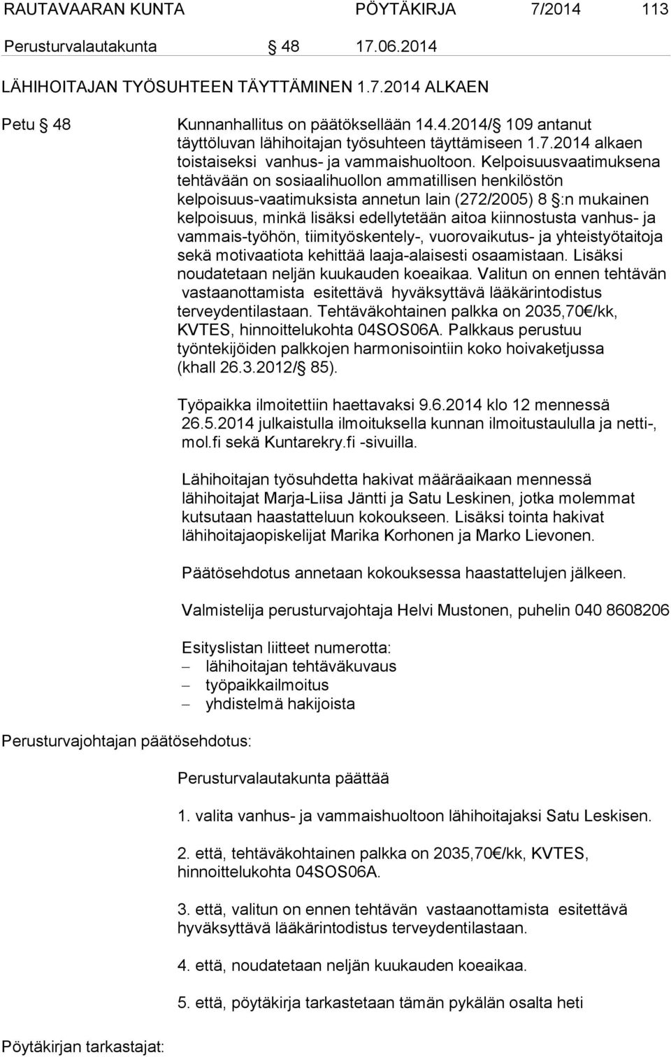 Kelpoisuusvaatimuksena tehtävään on sosiaalihuollon ammatillisen henkilöstön kelpoisuus-vaatimuksista annetun lain (272/2005) 8 :n mukainen kelpoisuus, minkä lisäksi edellytetään aitoa kiinnostusta