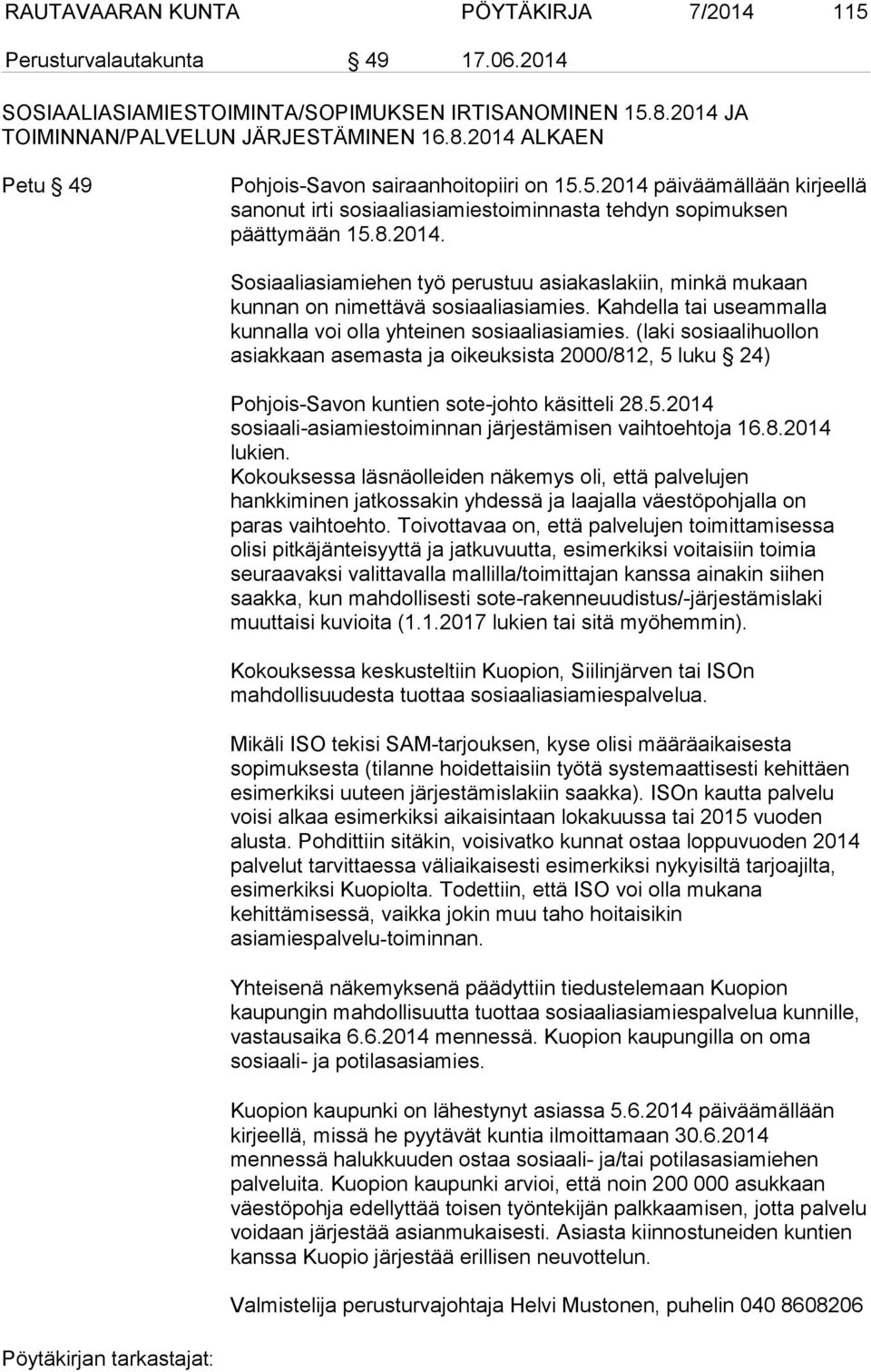 Kahdella tai useammalla kunnalla voi olla yhteinen sosiaaliasiamies. (laki sosiaalihuollon asiakkaan asemasta ja oikeuksista 2000/812, 5 luku 24) Pohjois-Savon kuntien sote-johto käsitteli 28.5.2014 sosiaali-asiamiestoiminnan järjestämisen vaihtoehtoja 16.