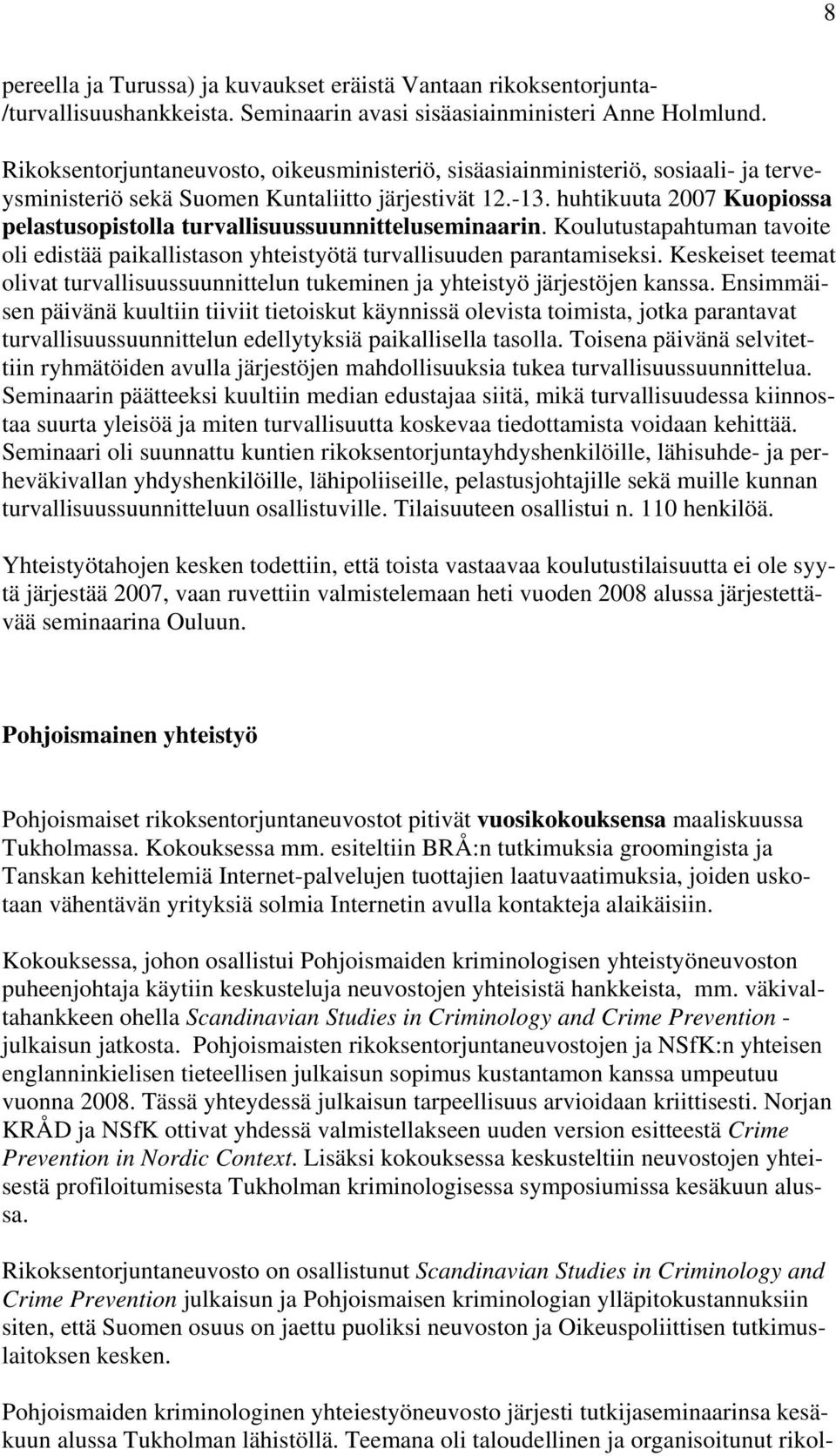 huhtikuuta 2007 Kuopiossa pelastusopistolla turvallisuussuunnitteluseminaarin. Koulutustapahtuman tavoite oli edistää paikallistason yhteistyötä turvallisuuden parantamiseksi.