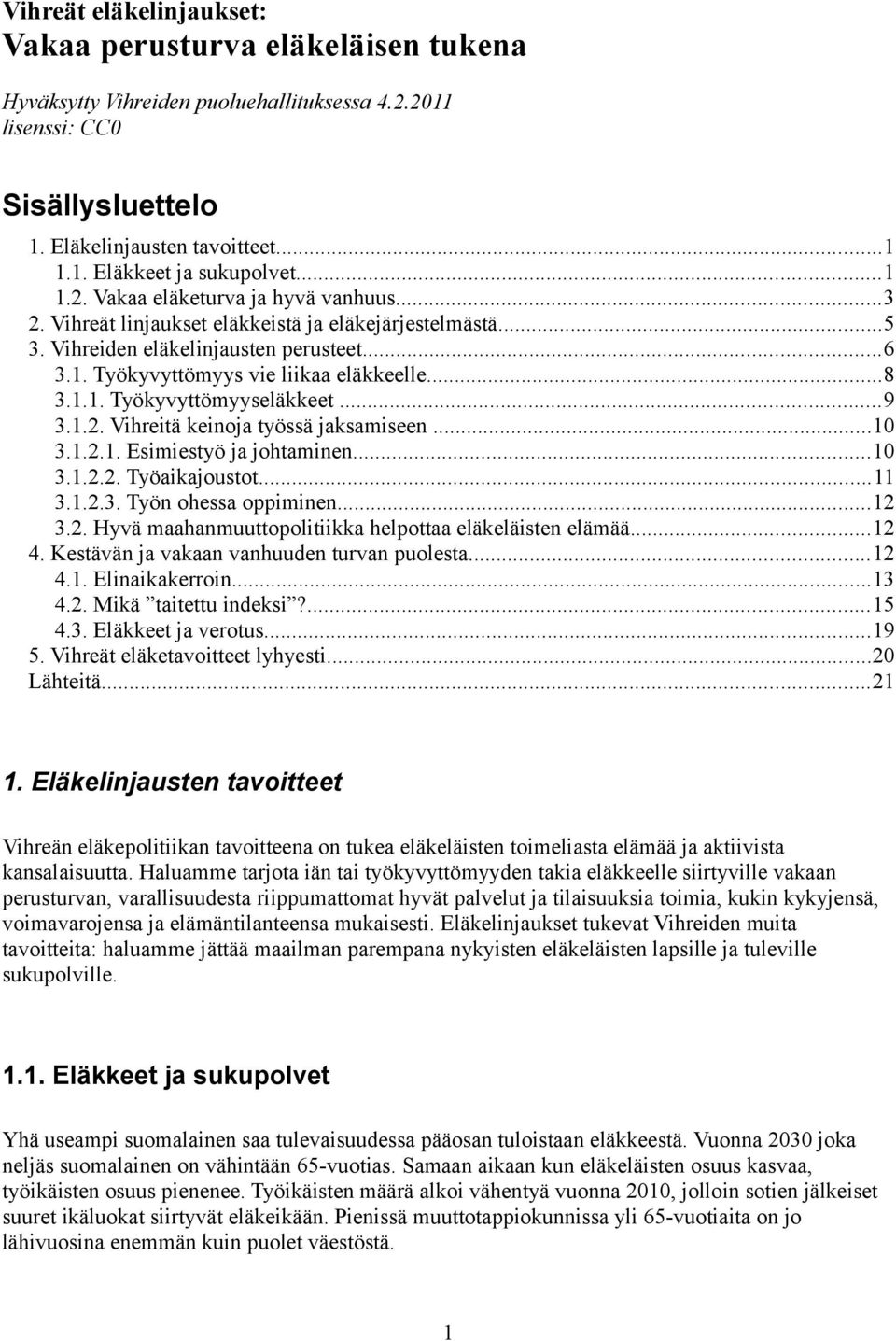 ..9 3.1.2. Vihreitä keinoja työssä jaksamiseen...10 3.1.2.1. Esimiestyö ja johtaminen...10 3.1.2.2. Työaikajoustot...11 3.1.2.3. Työn ohessa oppiminen...12 3.2. Hyvä maahanmuuttopolitiikka helpottaa eläkeläisten elämää.