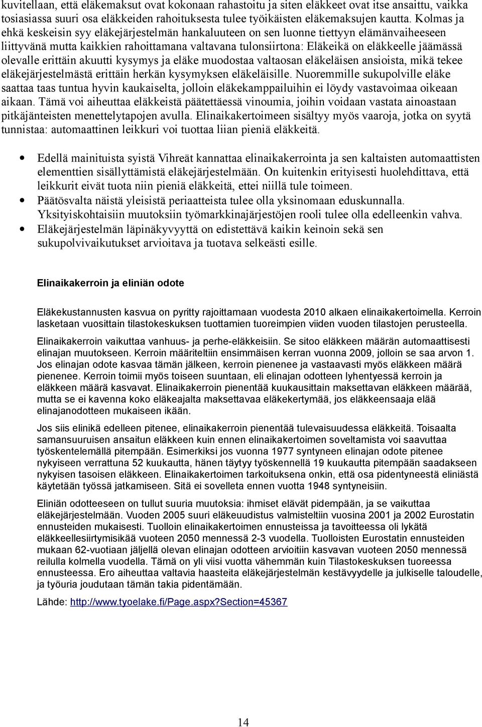 olevalle erittäin akuutti kysymys ja eläke muodostaa valtaosan eläkeläisen ansioista, mikä tekee eläkejärjestelmästä erittäin herkän kysymyksen eläkeläisille.