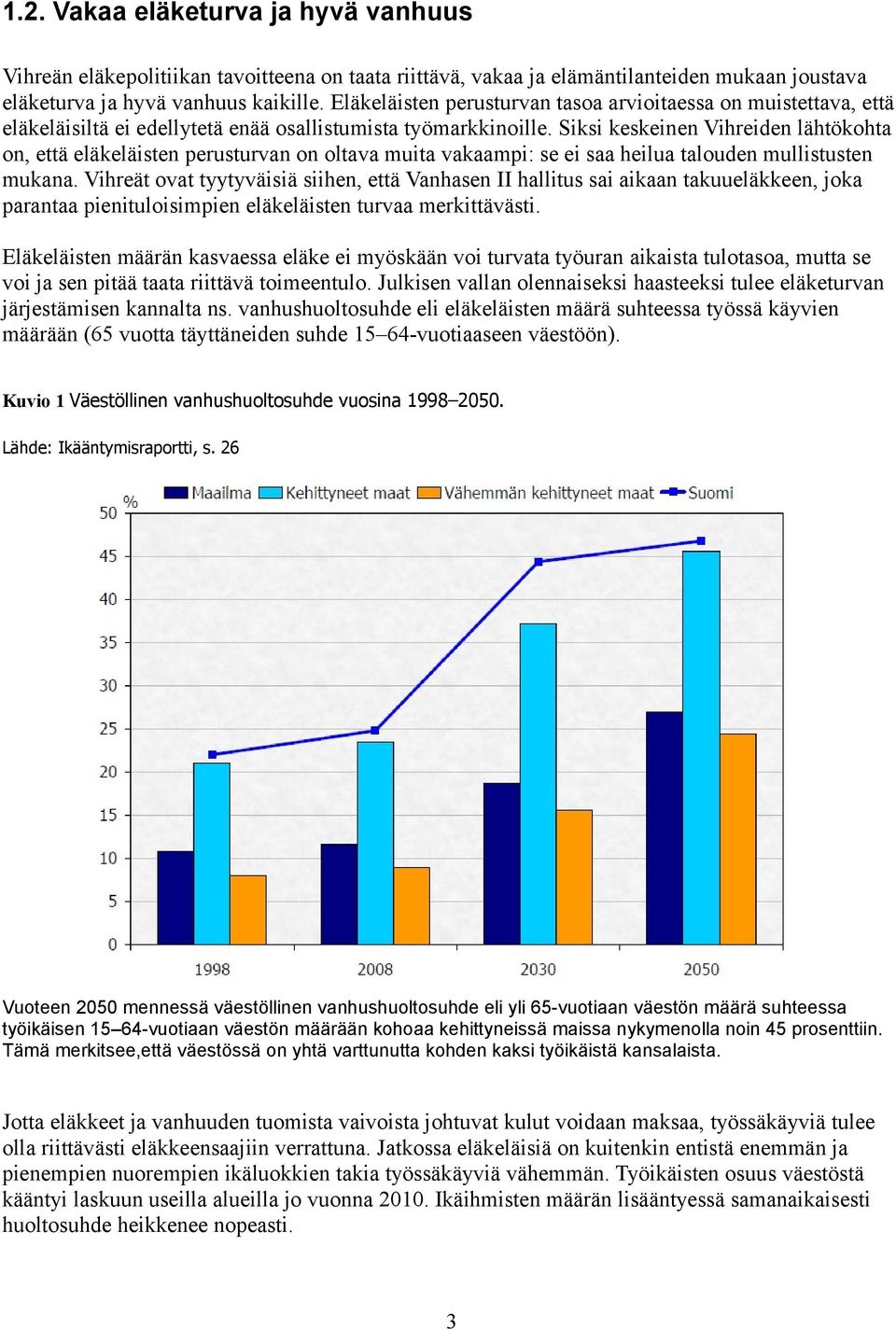 Siksi keskeinen Vihreiden lähtökohta on, että eläkeläisten perusturvan on oltava muita vakaampi: se ei saa heilua talouden mullistusten mukana.