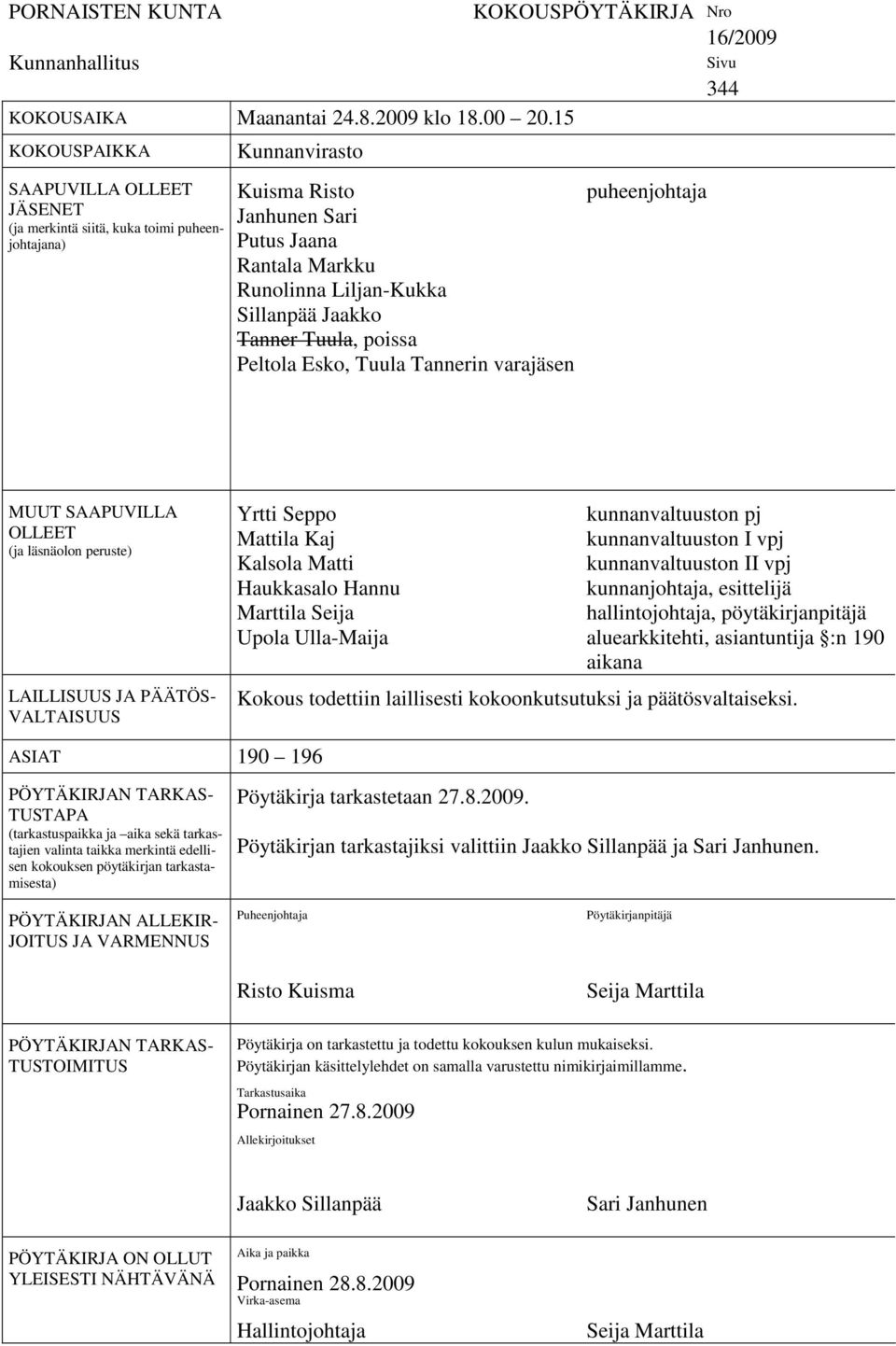 Markku Runolinna Liljan-Kukka Sillanpää Jaakko Tanner Tuula, poissa Peltola Esko, Tuula Tannerin varajäsen Sivu 344 MUUT SAAPUVILLA OLLEET (ja läsnäolon peruste) LAILLISUUS JA PÄÄTÖS- VALTAISUUS