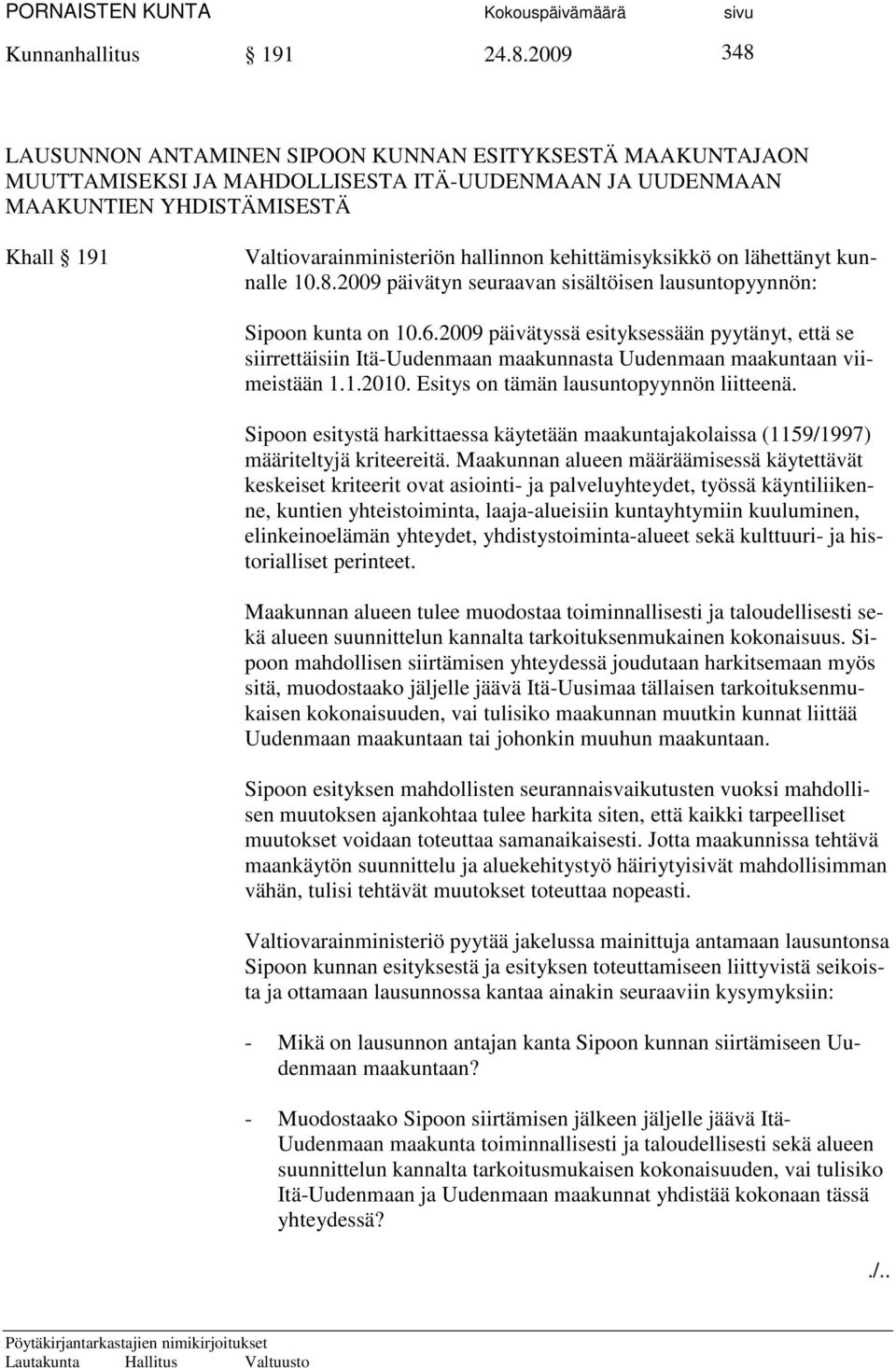 kehittämisyksikkö on lähettänyt kunnalle 10.8.2009 päivätyn seuraavan sisältöisen lausuntopyynnön: Sipoon kunta on 10.6.