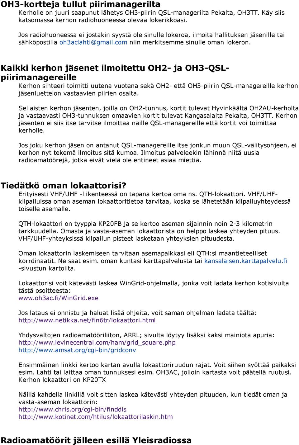 Kaikki kerhon jäsenet ilmoitettu OH2- ja OH3-QSLpiirimanagereille Kerhon sihteeri toimitti uutena vuotena sekä OH2- että OH3-piirin QSL-managereille kerhon jäsenluettelon vastaavien piirien osalta.