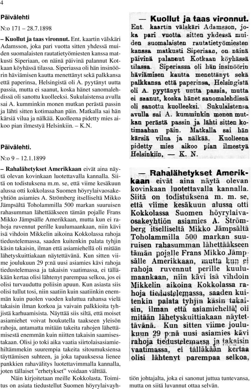 Siperiassa oli hän insinöörin häviämisen kautta menettänyt sekä palkkansa että paperinsa, Helsingistä oli A. pyytänyt uutta passia, mutta ei saanut, koska hänet sanomalehdissä oli sanottu kuolleeksi.