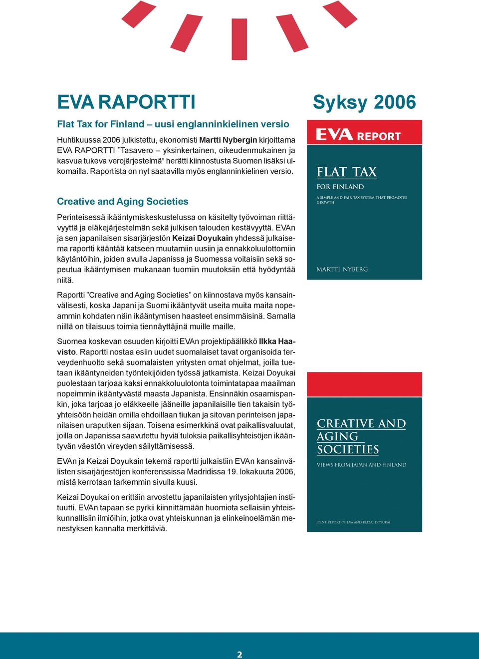 Syksy 2006 Creative and Aging Societies Perinteisessä ikääntymiskeskustelussa on käsitelty työvoiman riittävyyttä ja eläkejärjestelmän sekä julkisen talouden kestävyyttä.