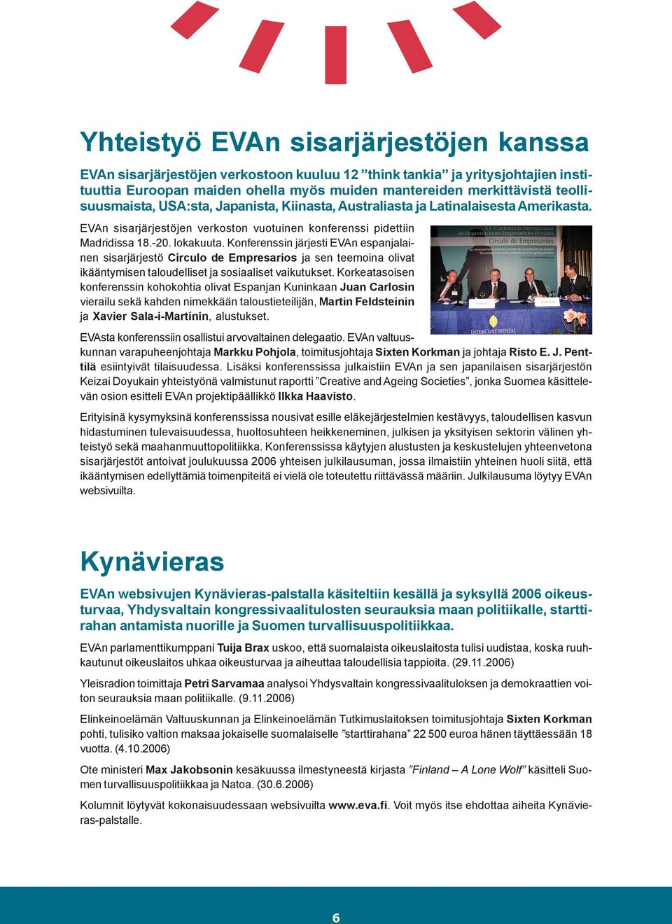 Konferenssin järjesti EVAn espanjalainen sisarjärjestö Círculo de Empresarios ja sen teemoina olivat ikääntymisen taloudelliset ja sosiaaliset vaikutukset.
