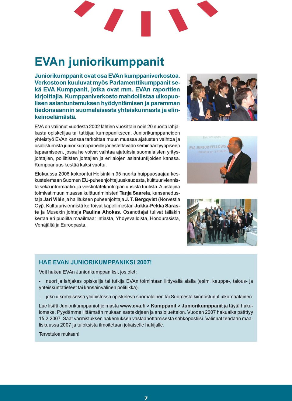 EVA on valinnut vuodesta 2002 lähtien vuosittain noin 20 nuorta lahjakasta opiskelijaa tai tutkijaa kumppanikseen.