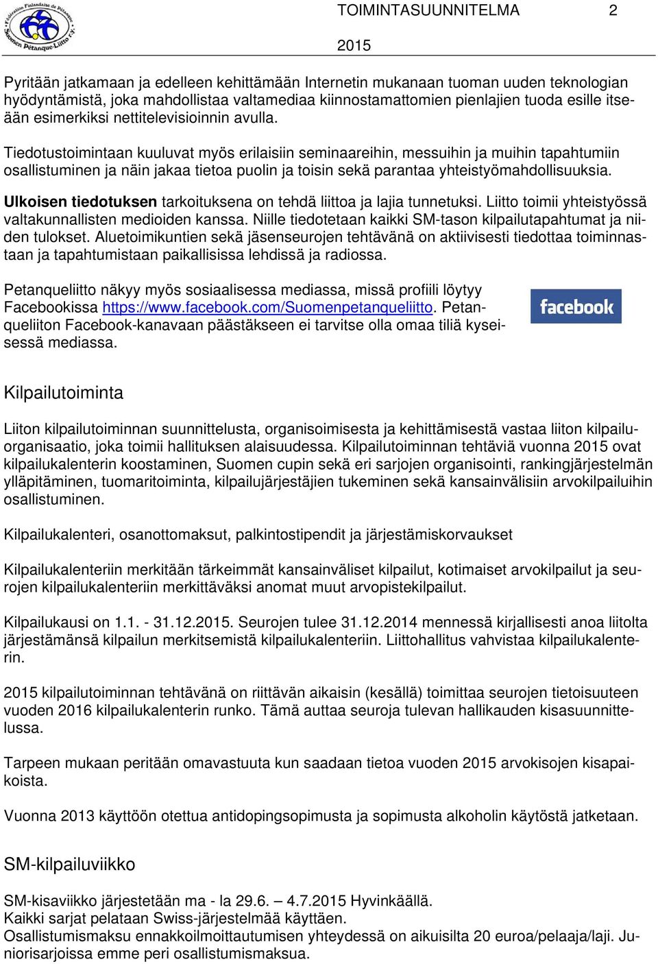 Tiedotustoimintaan kuuluvat myös erilaisiin seminaareihin, messuihin ja muihin tapahtumiin osallistuminen ja näin jakaa tietoa puolin ja toisin sekä parantaa yhteistyömahdollisuuksia.