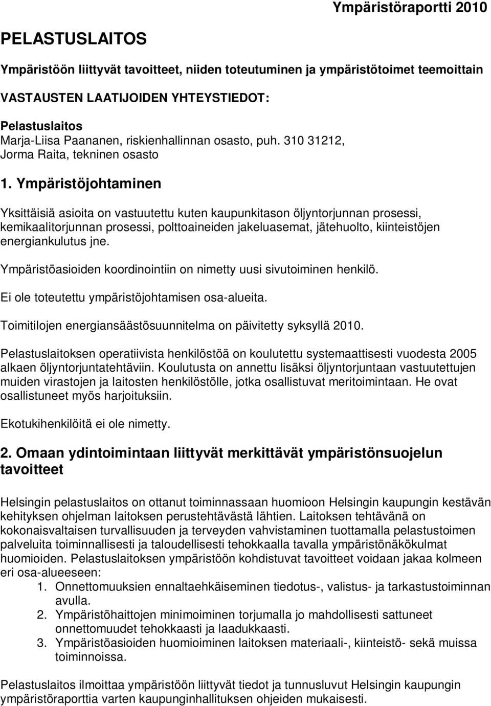 Ympäristöjohtaminen Yksittäisiä asioita on vastuutettu kuten kaupunkitason öljyntorjunnan prosessi, kemikaalitorjunnan prosessi, polttoaineiden jakeluasemat, jätehuolto, kiinteistöjen energiankulutus