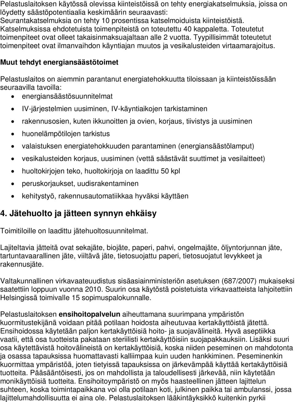 Tyypillisimmät toteutetut toimenpiteet ovat ilmanvaihdon käyntiajan muutos ja vesikalusteiden virtaamarajoitus.