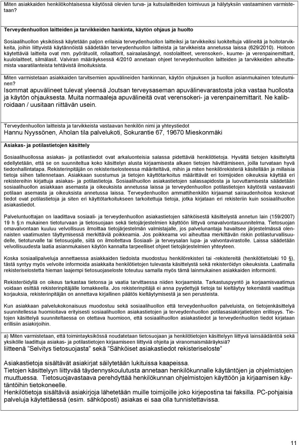 ja hoitotarvikkeita, joihin liittyvistä käytännöistä säädetään terveydenhuollon laitteista ja tarvikkeista annetussa laissa (629/2010). Hoitoon käytettäviä laitteita ovat mm.