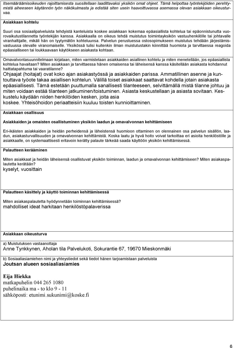 Asiakkaan kohtelu Suuri osa sosiaalipalveluista tehdyistä kanteluista koskee asiakkaan kokemaa epäasiallista kohtelua tai epäonnistunutta vuorovaikutustilannetta työntekijän kanssa.