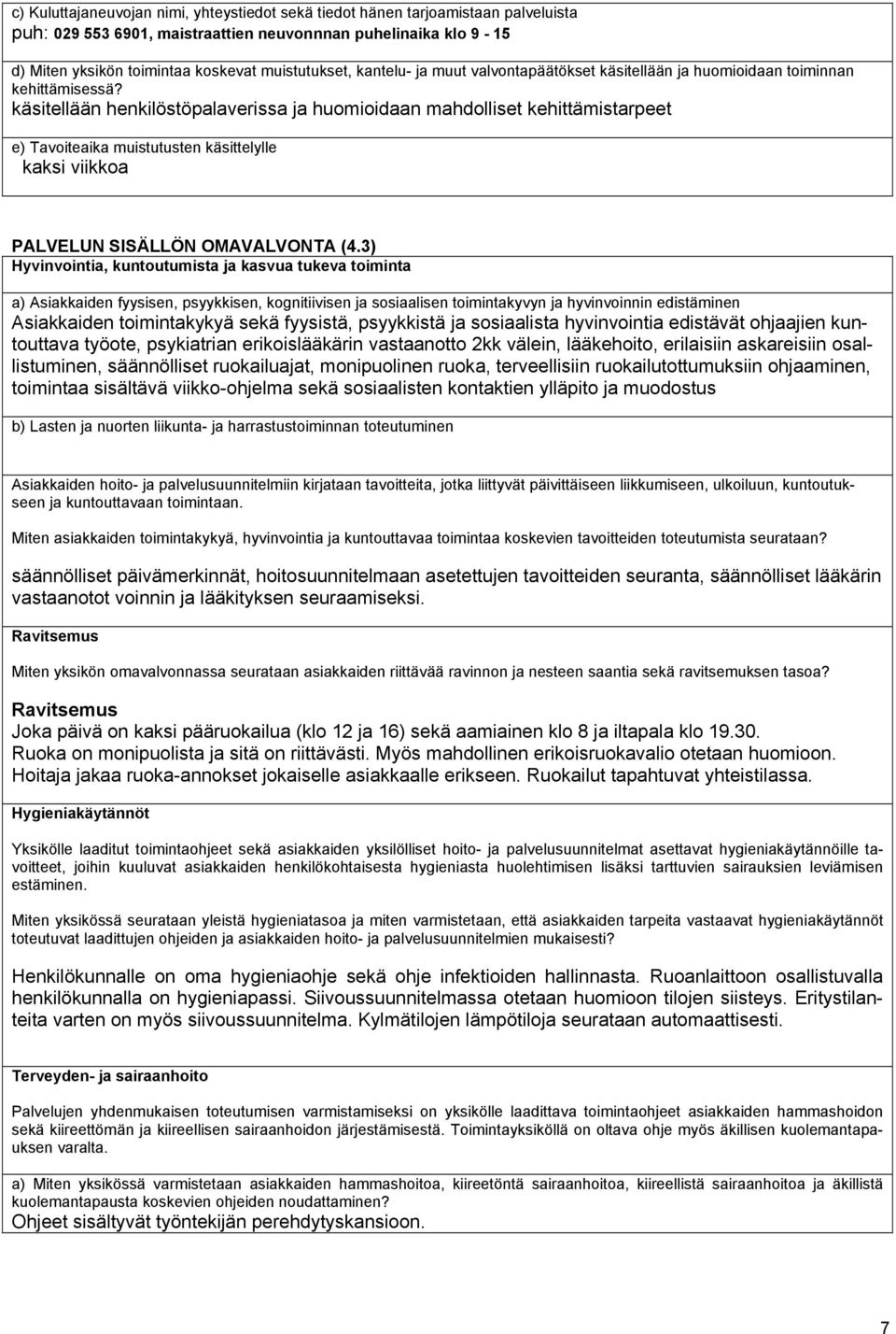 käsitellään henkilöstöpalaverissa ja huomioidaan mahdolliset kehittämistarpeet e) Tavoiteaika muistutusten käsittelylle kaksi viikkoa PALVELUN SISÄLLÖN OMAVALVONTA (4.