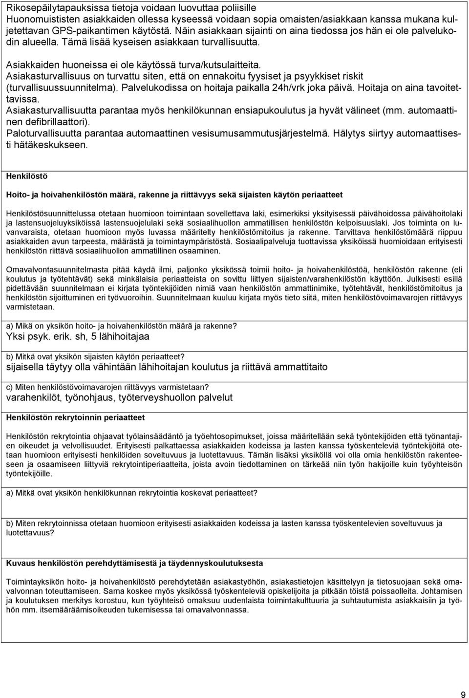 Asiakasturvallisuus on turvattu siten, että on ennakoitu fyysiset ja psyykkiset riskit (turvallisuussuunnitelma). Palvelukodissa on hoitaja paikalla 24h/vrk joka päivä.