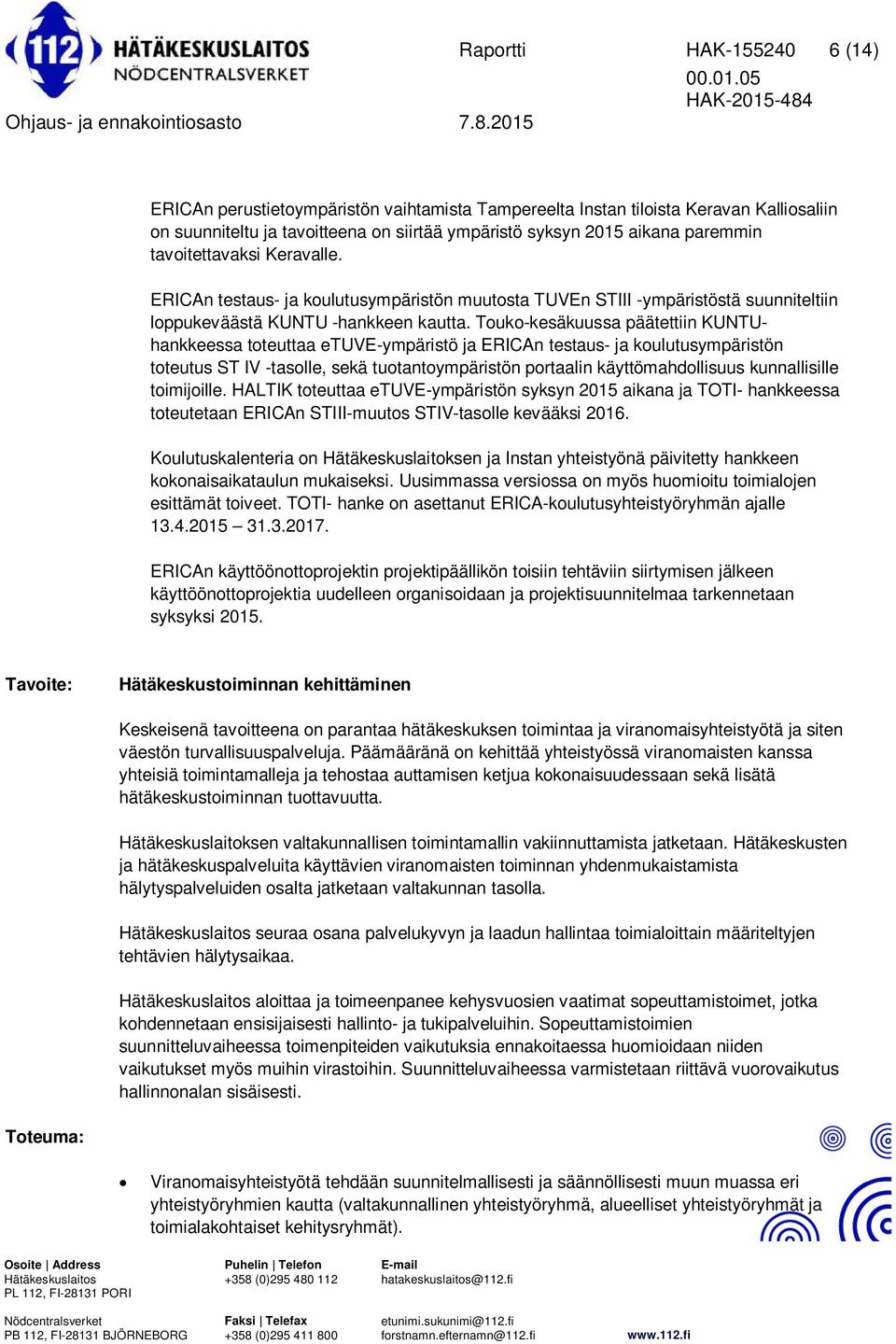 Touko-kesäkuussa päätettiin KUNTUhankkeessa toteuttaa etuve-ympäristö ja ERICAn testaus- ja koulutusympäristön toteutus ST IV -tasolle, sekä tuotantoympäristön portaalin käyttömahdollisuus